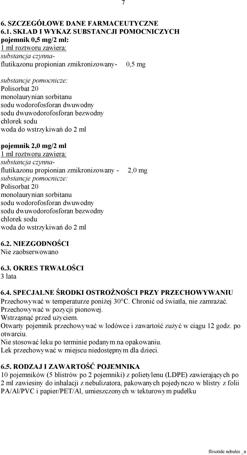 sorbitanu sodu wodorofosforan dwuwodny sodu dwuwodorofosforan bezwodny chlorek sodu woda do wstrzykiwań do 2 ml pojemnik 2,0 mg/2 ml 1 ml roztworu zawiera: substancja czynnaflutikazonu propionian