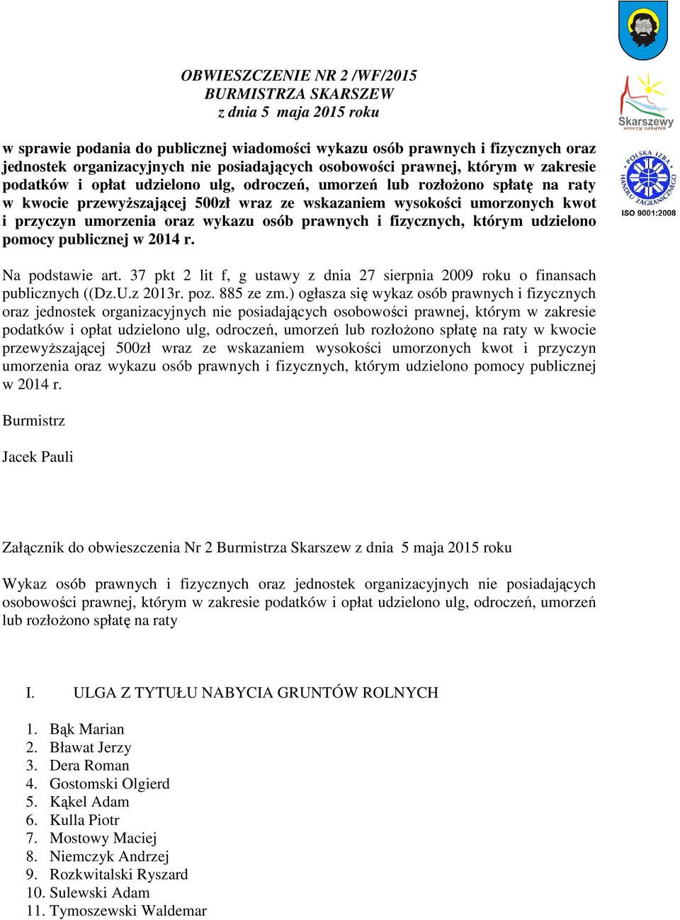 przyczyn umorzenia oraz wykazu osób prawnych i fizycznych, którym udzielono pomocy publicznej w 2014 r. Na podstawie art. 37 pkt 2 lit f, g ustawy z dnia 27 sierpnia 2009 roku o finansach ch ((Dz.U.