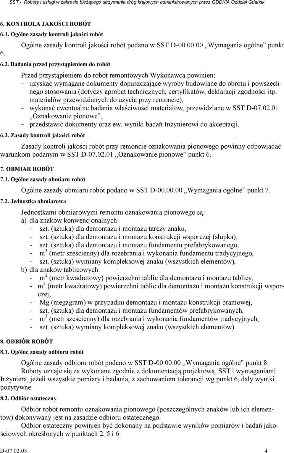 (dotyczy aprobat technicznych, certyfikatów, deklaracji zgodności itp. materiałów przewidzianych do użycia przy remoncie), - wykonać ewentualne badania właściwości materiałów, przewidziane w SST D-07.