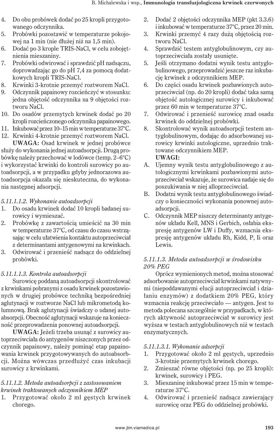 Probówki odwirować i sprawdzić ph nadsączu, doprowadzając go do ph 7,4 za pomocą dodatkowych kropli TRIS-NaCl. 8. Krwinki 3-krotnie przemyć roztworem NaCl. 9.