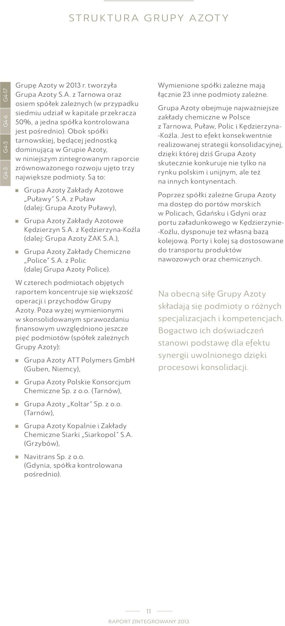 Są to: Grupa Azoty Zakłady Azotowe Puławy S.A. z Puław (dalej: Grupa Azoty Puławy), Grupa Azoty Zakłady Azotowe Kędzierzyn S.A. z Kędzierzyna-Koźla (dalej: Grupa Azoty ZAK S.A.), Grupa Azoty Zakłady Chemiczne Police S.