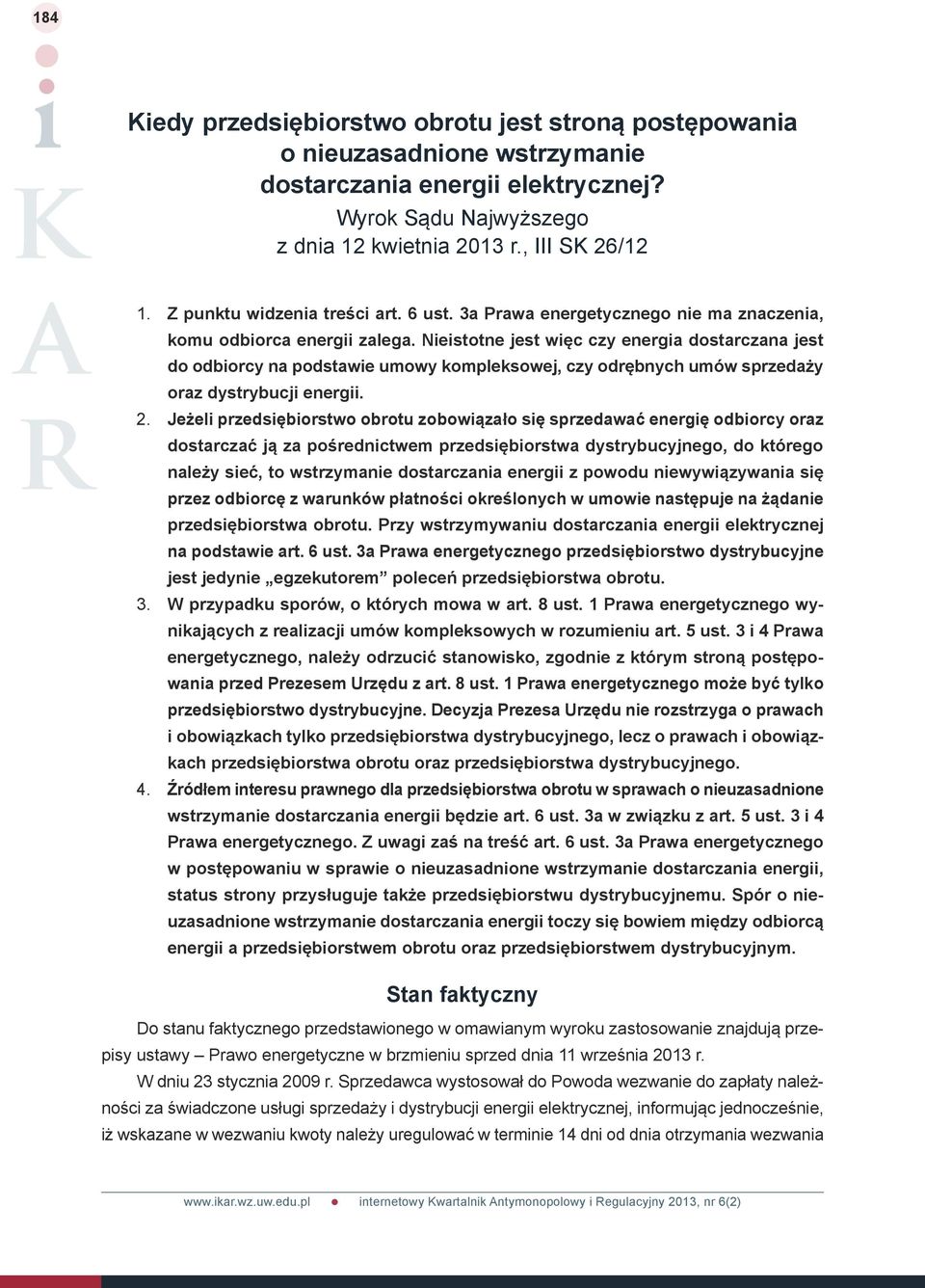 Nieistotne jest więc czy energia dostarczana jest do odbiorcy na podstawie umowy kompleksowej, czy odrębnych umów sprzedaży oraz dystrybucji energii. 2.