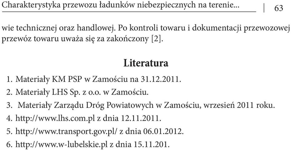 Materiały KM PSP w Zamościu na 31.12.2011. 2. Materiały LHS Sp. z o.o. w Zamościu. 3. Materiały Zarządu Dróg Powiatowych w Zamościu, wrzesień 2011 roku.