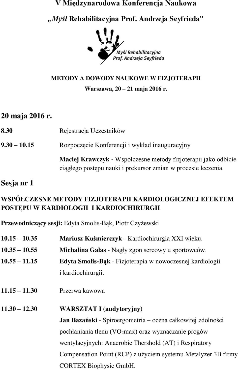 WSPÓŁCZESNE METODY FIZJOTERAPII KARDIOLOGICZNEJ EFEKTEM POSTĘPU W KARDIOLOGII I KARDIOCHIRURGII Przewodniczący sesji: Edyta Smolis-Bąk, Piotr Czyżewski 10.15 10.