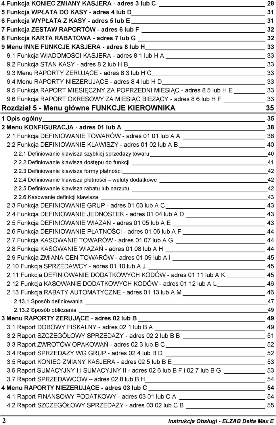 3 Menu RAPORTY ZERUJĄCE - adres 8 3 lub H C 33 9.4 Menu RAPORTY NIEZERUJĄCE - adres 8 4 lub H D 33 9.5 Funkcja RAPORT MIESIĘCZNY ZA POPRZEDNI MIESIĄC - adres 8 5 lub H E 33 9.