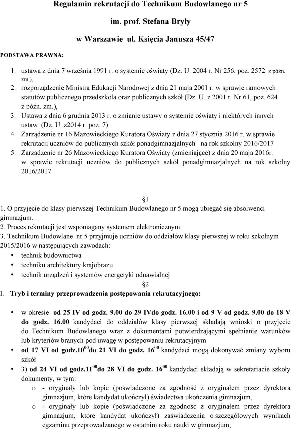 Nr 61, poz. 624 z późn. zm.), 3. Ustawa z dnia 6 grudnia 2013 r. o zmianie ustawy o systemie oświaty i niektórych innych ustaw (Dz. U. z2014 r. poz. 7) 4.