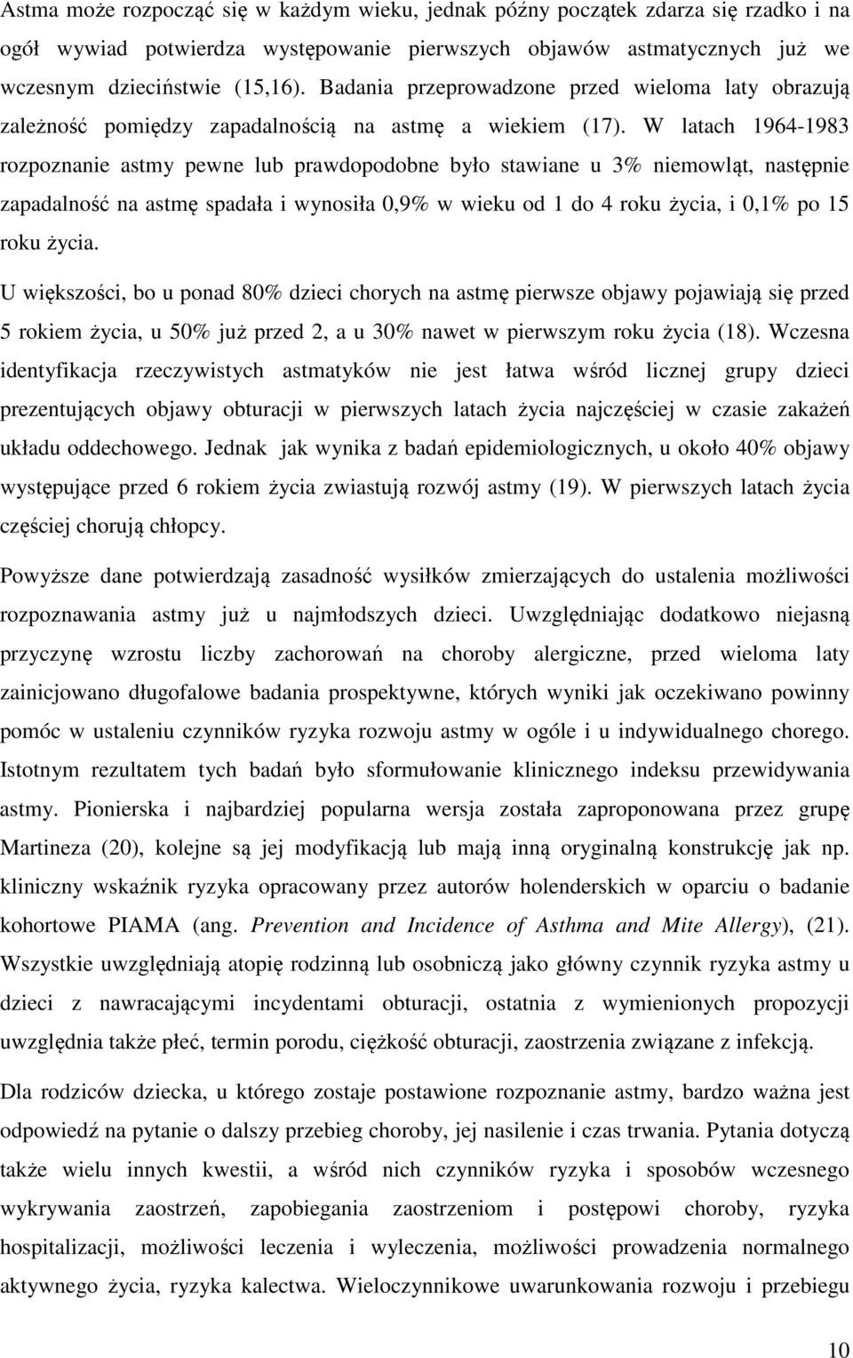 W latach 1964-1983 rozpoznanie astmy pewne lub prawdopodobne było stawiane u 3% niemowląt, następnie zapadalność na astmę spadała i wynosiła 0,9% w wieku od 1 do 4 roku życia, i 0,1% po 15 roku życia.