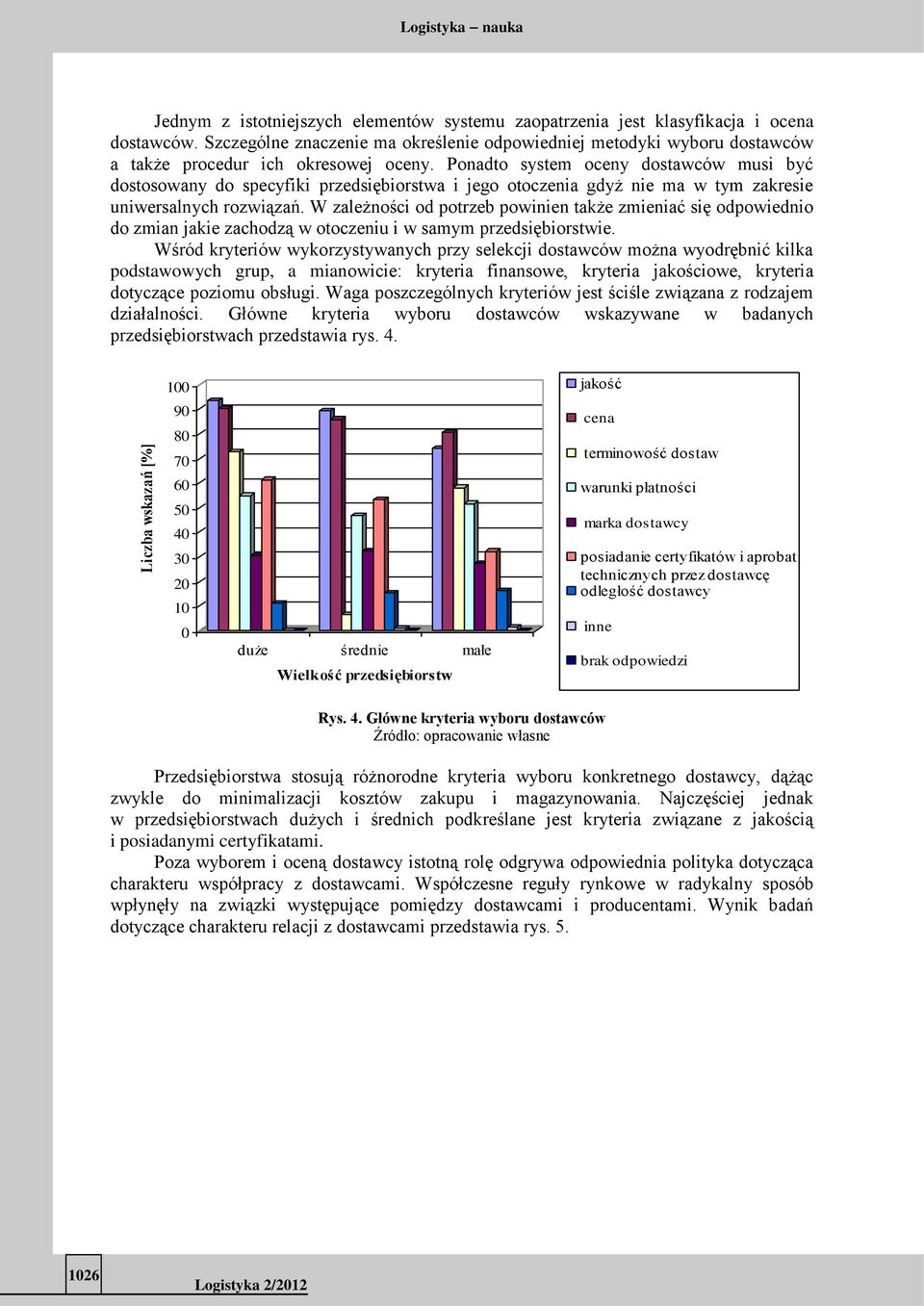 Ponadto system oceny dostawców musi być dostosowany do specyfiki przedsiębiorstwa i jego otoczenia gdyż nie ma w tym zakresie uniwersalnych rozwiązań.