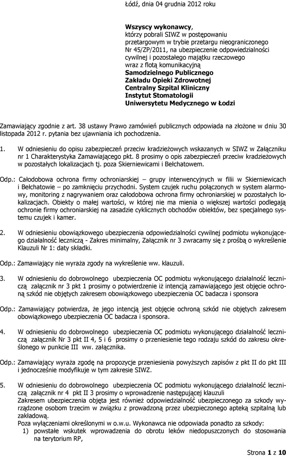 Zamawiający zgodnie z art. 38 ustawy Prawo zamówień publicznych odpowiada na złożone w dniu 30 listopada 2012 r. pytania bez ujawniania ich pochodzenia. 1.