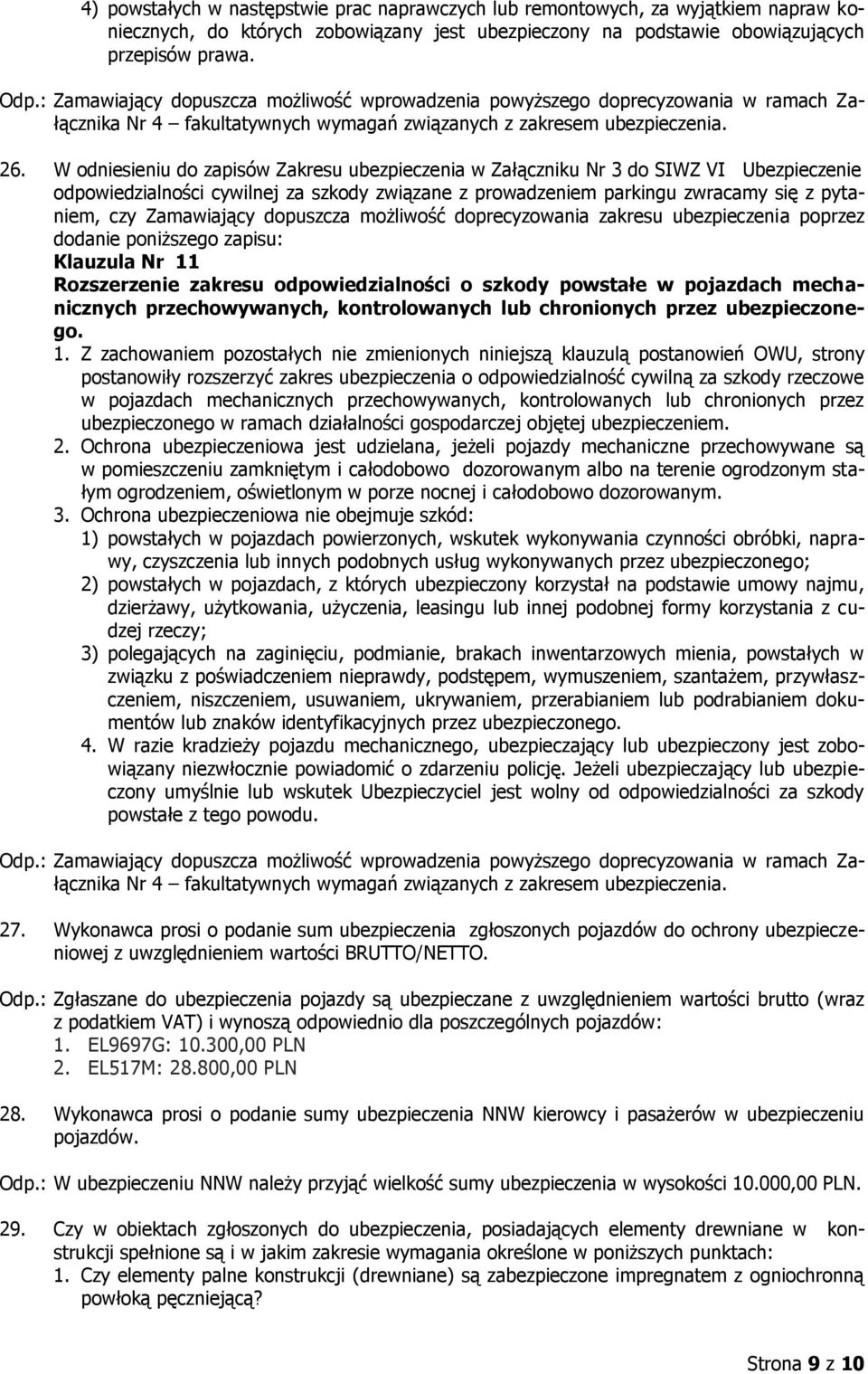 W odniesieniu do zapisów Zakresu ubezpieczenia w Załączniku Nr 3 do SIWZ VI Ubezpieczenie odpowiedzialności cywilnej za szkody związane z prowadzeniem parkingu zwracamy się z pytaniem, czy