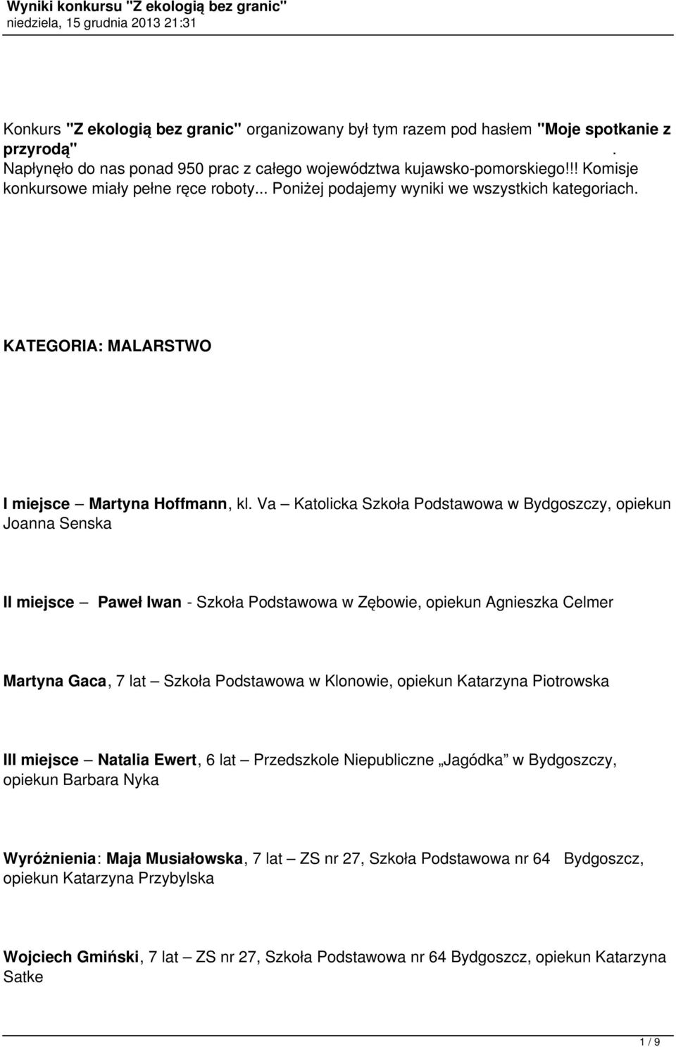 Va Katolicka Szkoła Podstawowa w Bydgoszczy, opiekun Joanna Senska II miejsce Paweł Iwan - Szkoła Podstawowa w Zębowie, opiekun Agnieszka Celmer Martyna Gaca, 7 lat Szkoła Podstawowa w Klonowie,