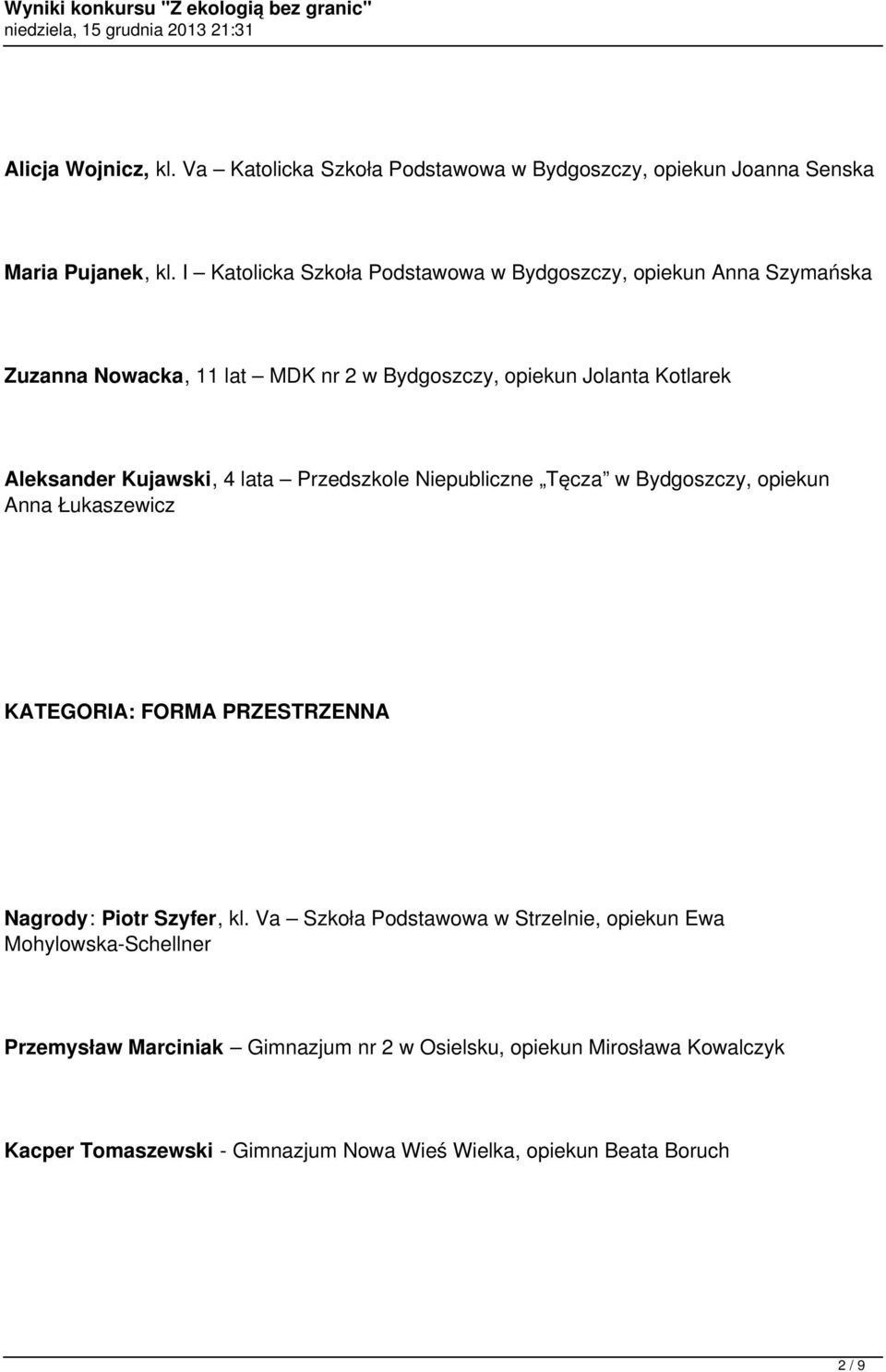 Kujawski, 4 lata Przedszkole Niepubliczne Tęcza w Bydgoszczy, opiekun Anna Łukaszewicz KATEGORIA: FORMA PRZESTRZENNA Nagrody: Piotr Szyfer, kl.