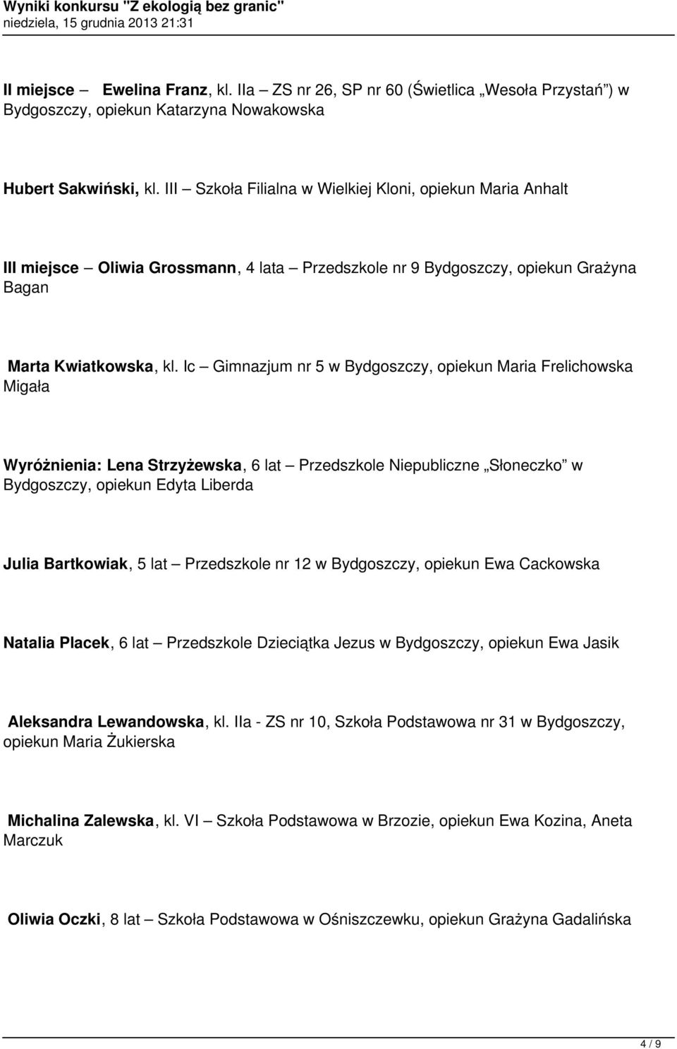 Ic Gimnazjum nr 5 w Bydgoszczy, opiekun Maria Frelichowska Migała Wyróżnienia: Lena Strzyżewska, 6 lat Przedszkole Niepubliczne Słoneczko w Bydgoszczy, opiekun Edyta Liberda Julia Bartkowiak, 5 lat