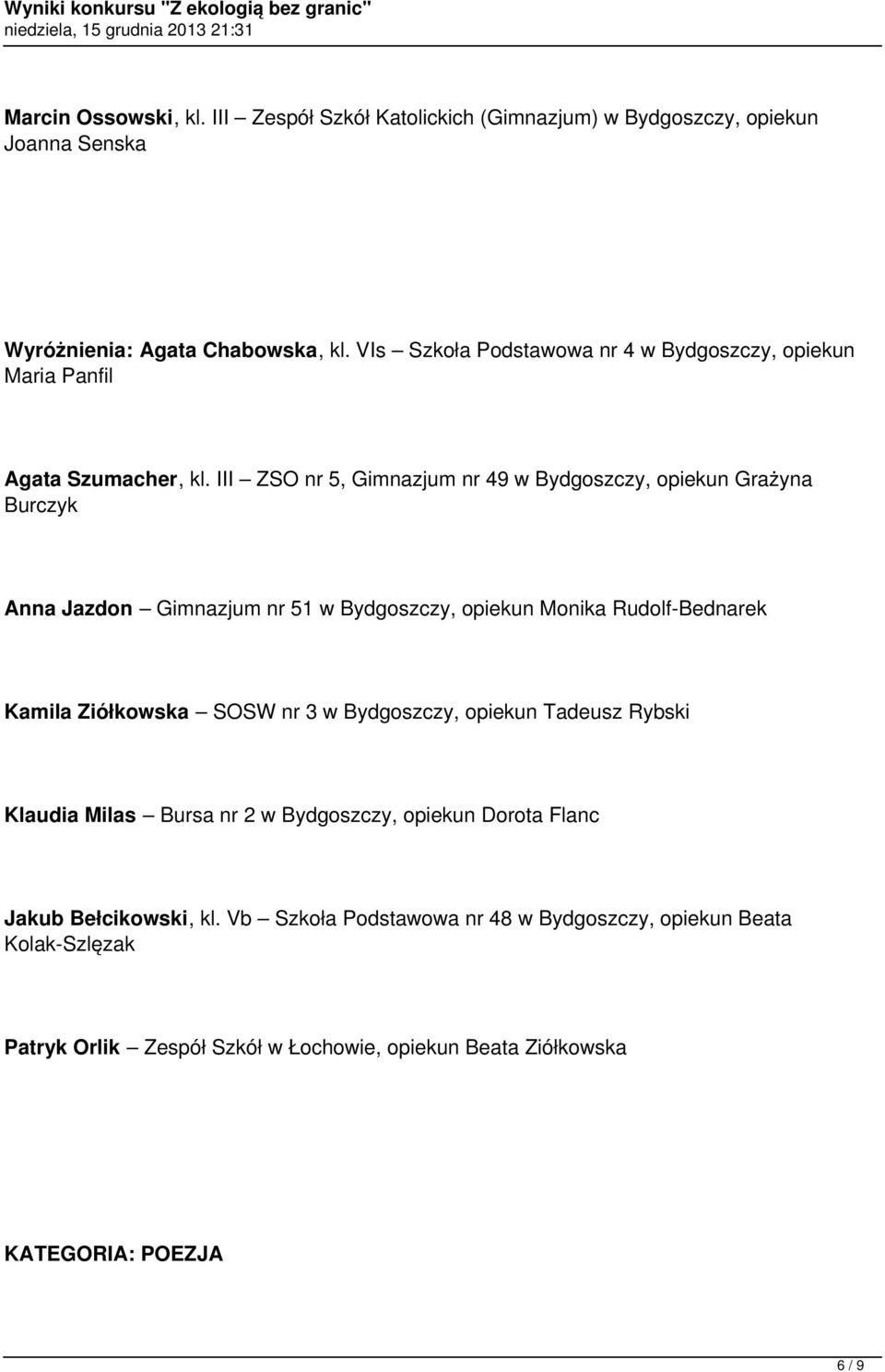 III ZSO nr 5, Gimnazjum nr 49 w Bydgoszczy, opiekun Grażyna Burczyk Anna Jazdon Gimnazjum nr 51 w Bydgoszczy, opiekun Monika Rudolf-Bednarek Kamila Ziółkowska SOSW