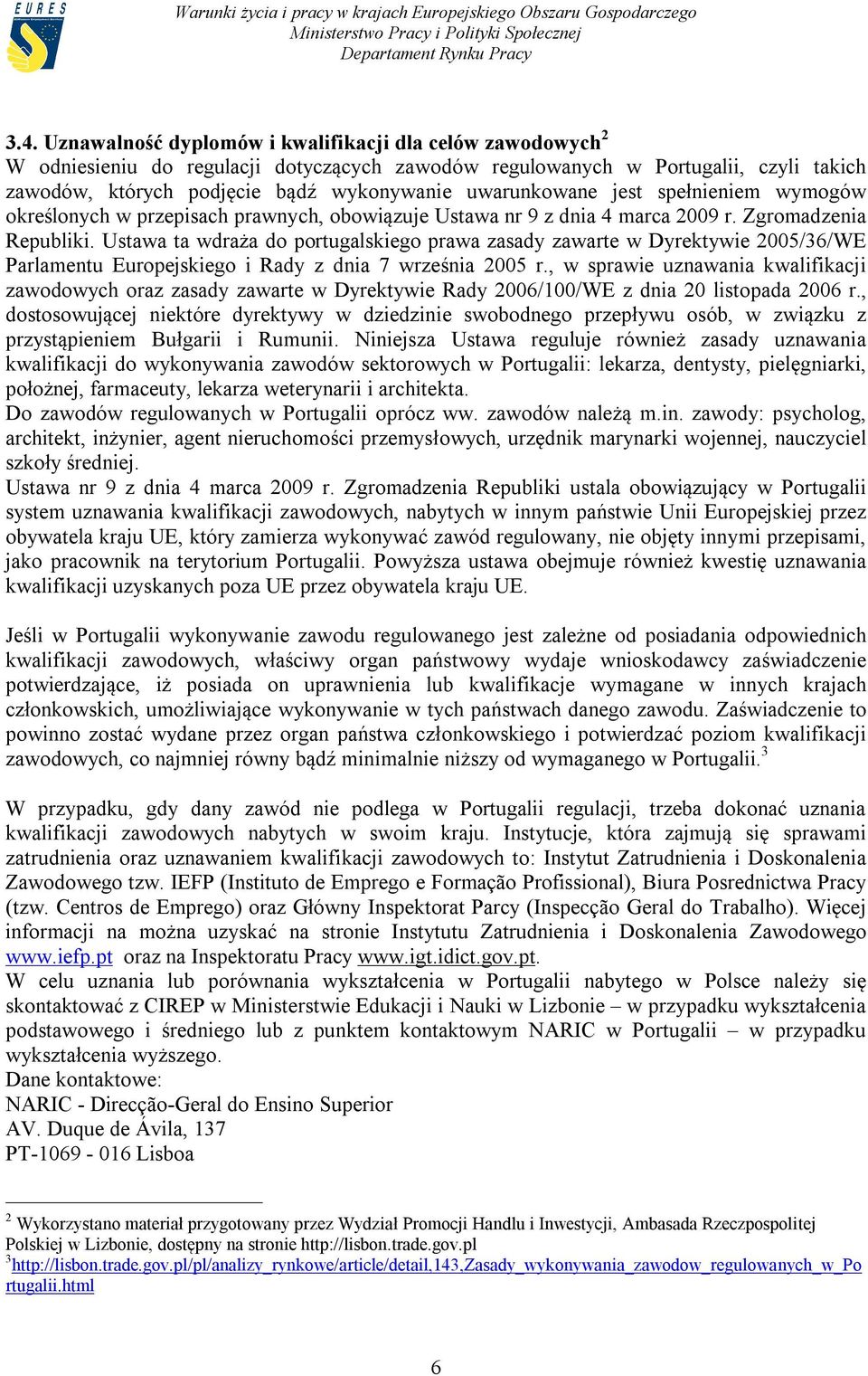 Ustawa ta wdraża do portugalskiego prawa zasady zawarte w Dyrektywie 2005/36/WE Parlamentu Europejskiego i Rady z dnia 7 września 2005 r.