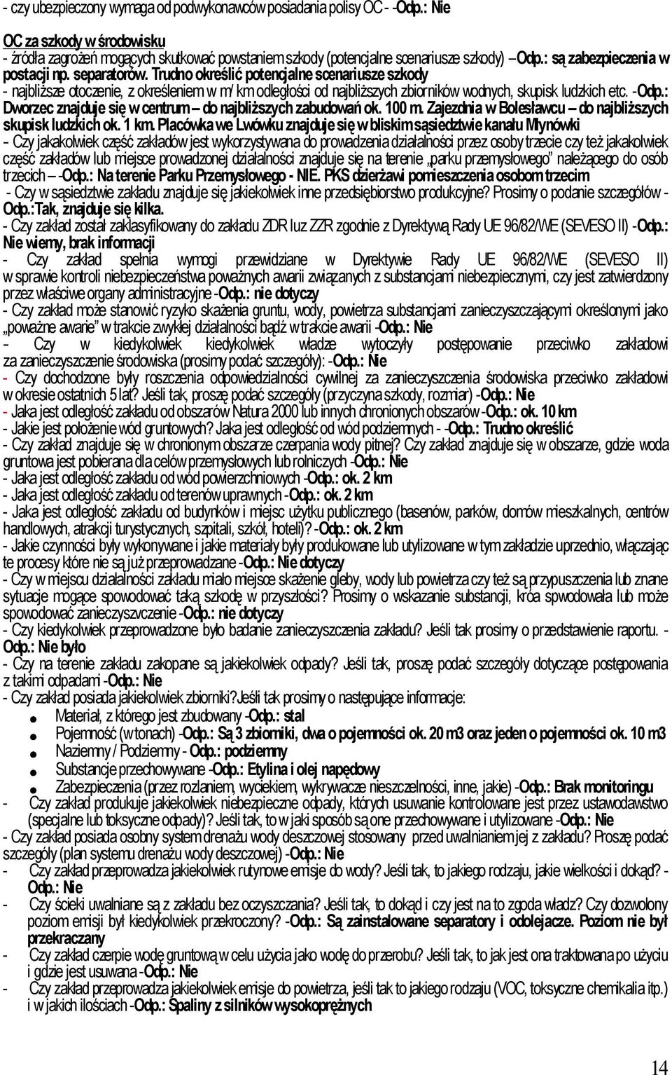 Trudno określić potencjalne scenariusze szkody - najbliższe otoczenie, z określeniem w m/ km odległości od najbliższych zbiorników wodnych, skupisk ludzkich etc. -Odp.