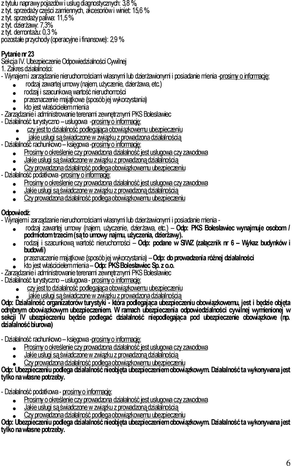 Zakres działalności: - Wynajem i zarządzanie nieruchomościami własnymi lub dzierżawionymi i posiadanie mienia -prosimy o informację: rodzaj zawartej umowy (najem, użyczenie, dzierżawa, etc.