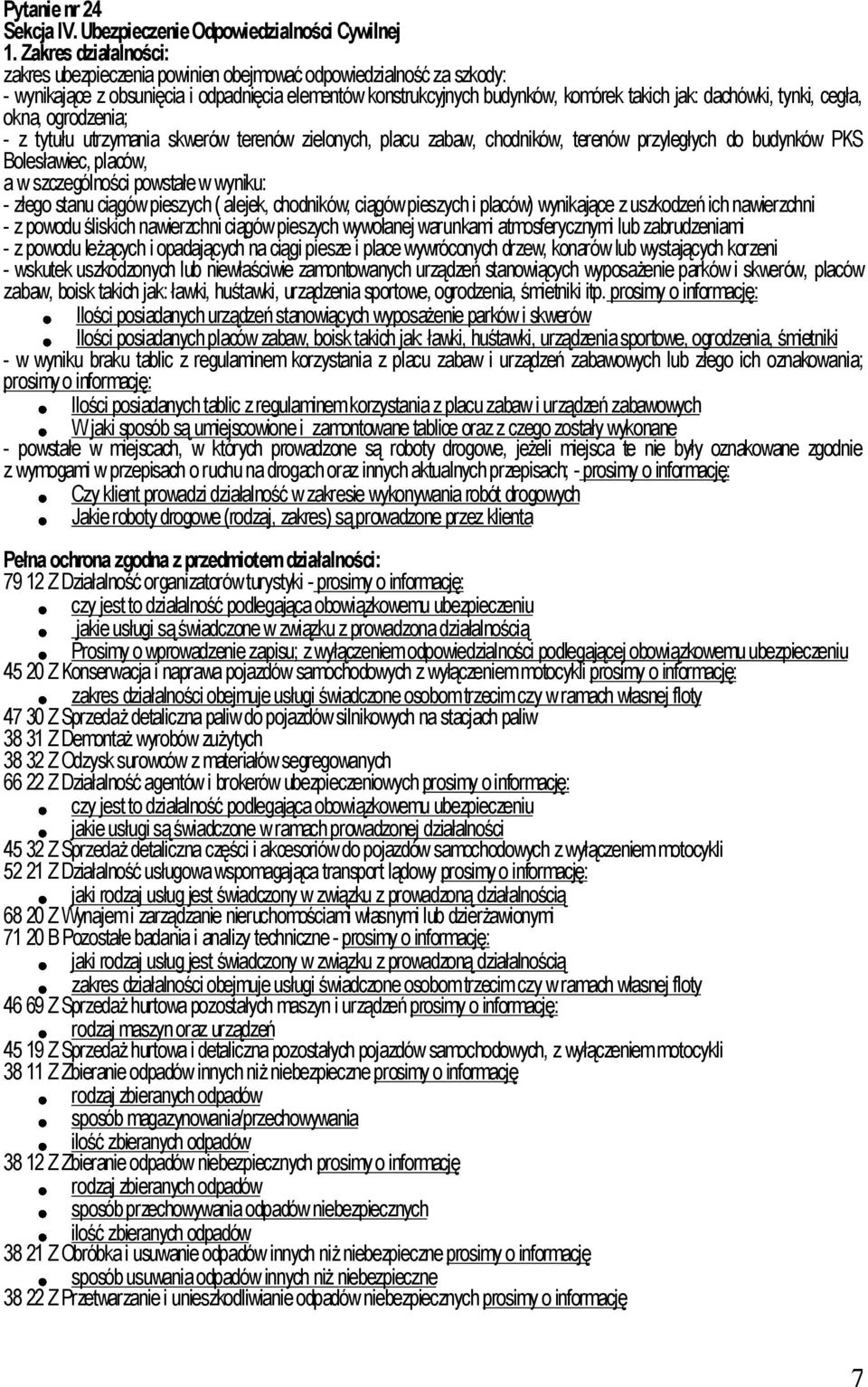 tynki, cegła, okna, ogrodzenia; - z tytułu utrzymania skwerów terenów zielonych, placu zabaw, chodników, terenów przyległych do budynków PKS Bolesławiec, placów, a w szczególności powstałe w wyniku: