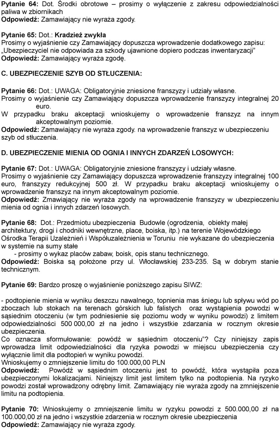 Zamawiający wyraża zgodę. C. UBEZPIECZENIE SZYB OD STŁUCZENIA: Pytanie 66: Dot.: UWAGA: Obligatoryjnie zniesione franszyzy i udziały własne.