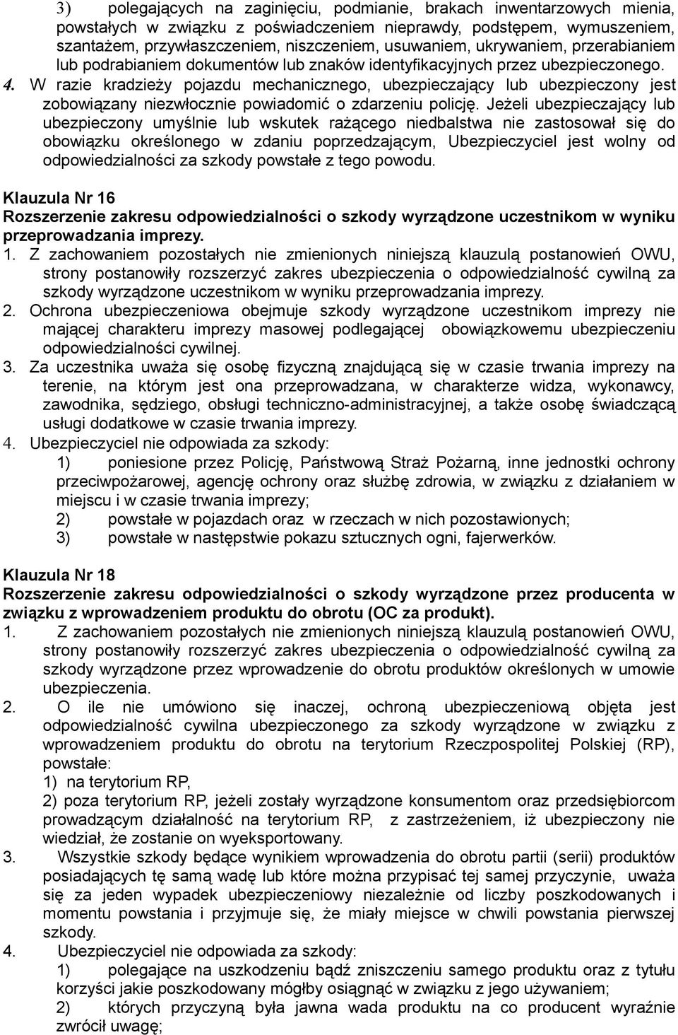 W razie kradzieży pojazdu mechanicznego, ubezpieczający lub ubezpieczony jest zobowiązany niezwłocznie powiadomić o zdarzeniu policję.