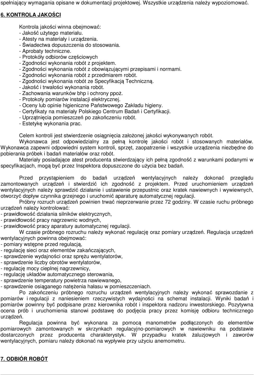 - Zgodności wykonania robót z obowiązującymi przepisami i normami. - Zgodności wykonania robót z przedmiarem robót. - Zgodności wykonania robót ze Specyfikacją Techniczną.