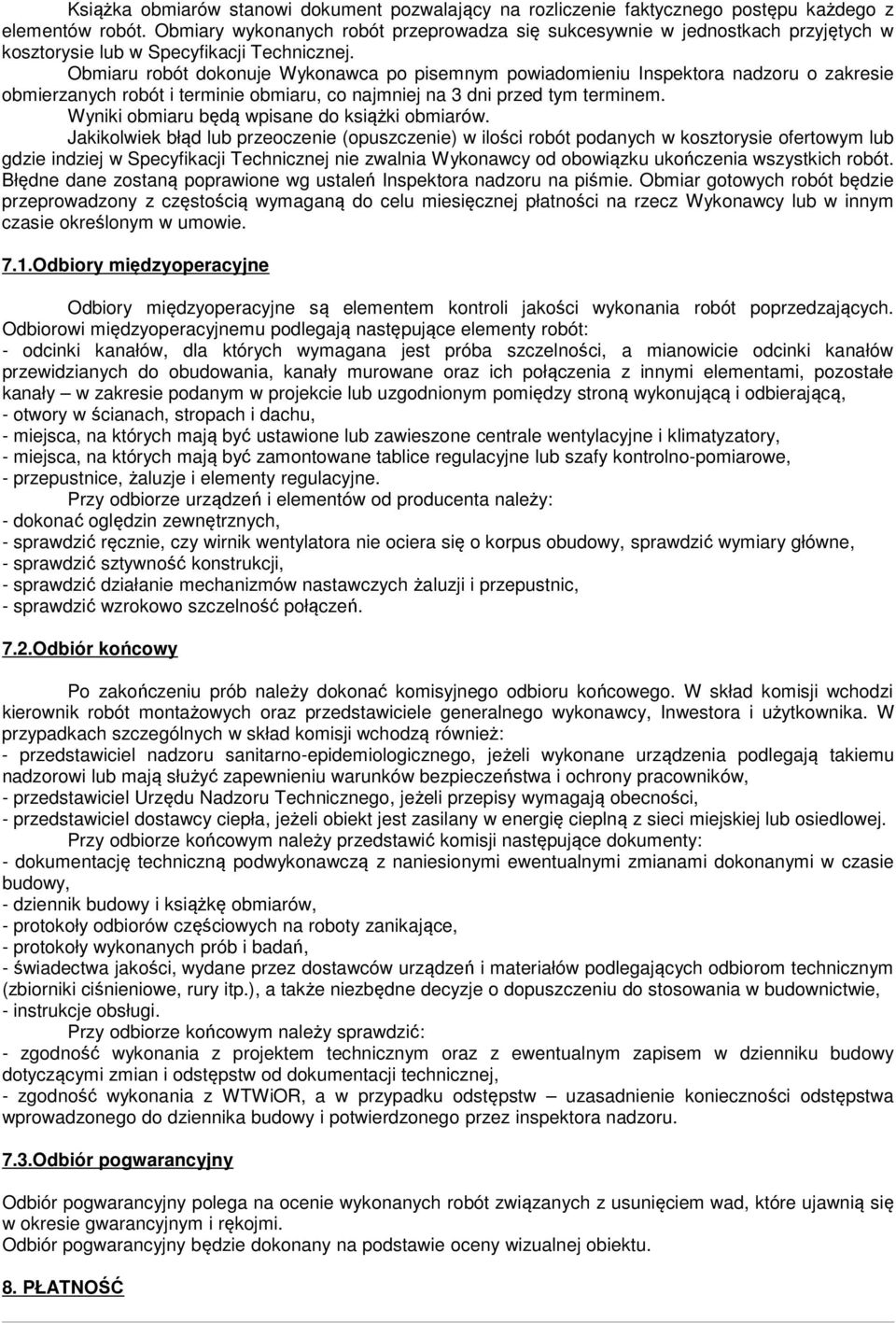 Obmiaru robót dokonuje Wykonawca po pisemnym powiadomieniu Inspektora nadzoru o zakresie obmierzanych robót i terminie obmiaru, co najmniej na 3 dni przed tym terminem.