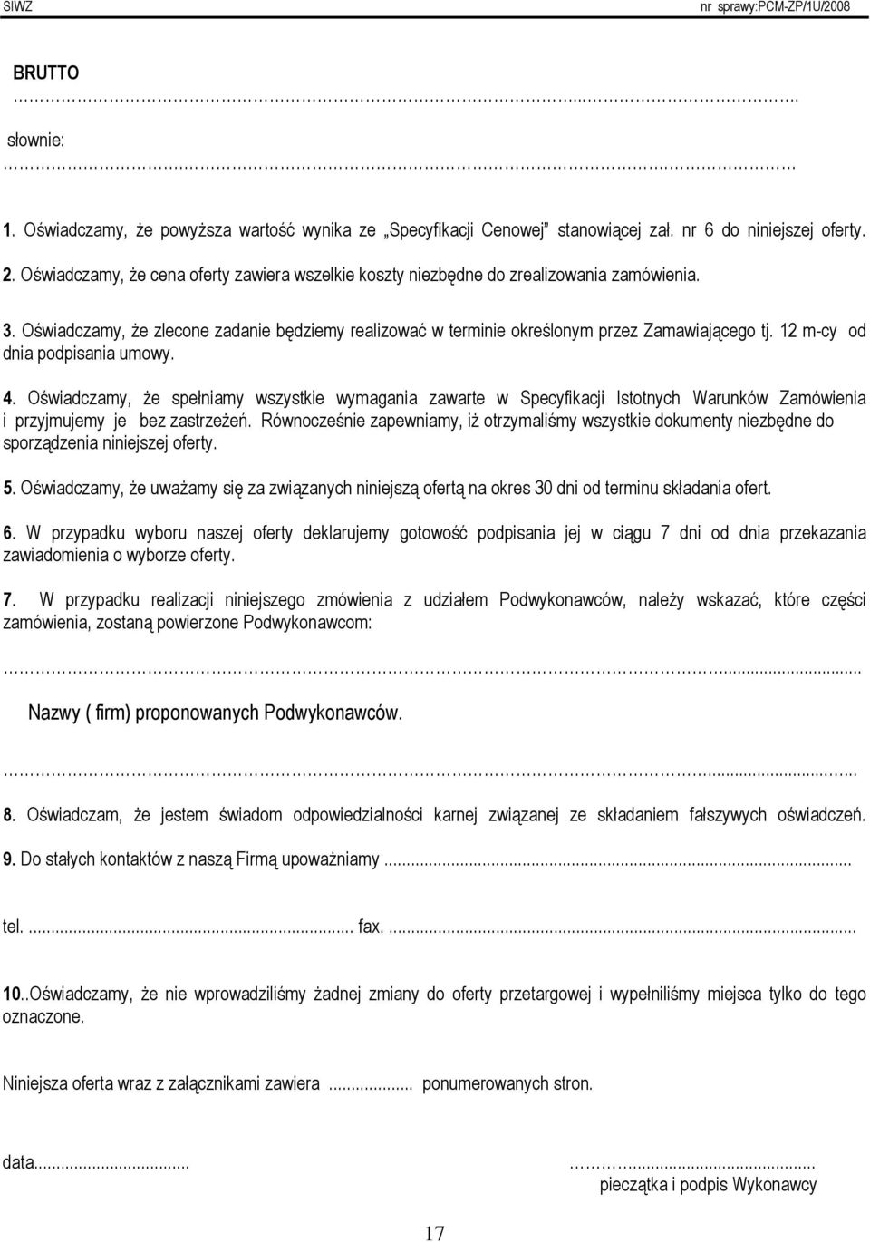 12 m-cy od dnia podpisania umowy. 4. Oświadczamy, Ŝe spełniamy wszystkie wymagania zawarte w Specyfikacji Istotnych Warunków Zamówienia i przyjmujemy je bez zastrzeŝeń.