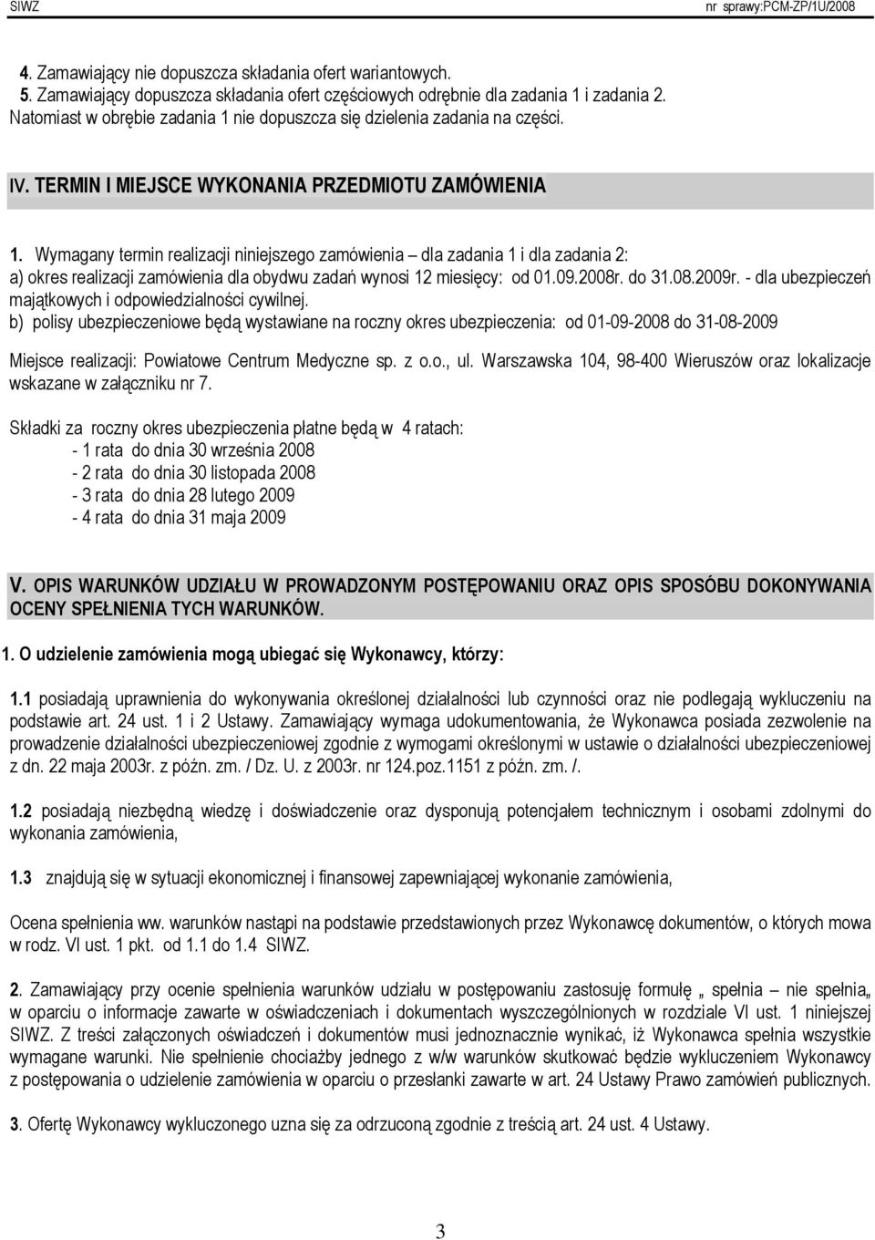 Wymagany termin realizacji niniejszego zamówienia dla zadania 1 i dla zadania 2: a) okres realizacji zamówienia dla obydwu zadań wynosi 12 miesięcy: od 01.09.2008r. do 31.08.2009r.