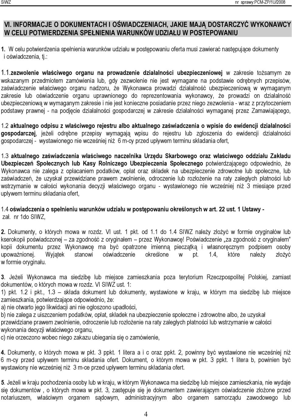 1.zezwolenie właściwego organu na prowadzenie działalności ubezpieczeniowej w zakresie toŝsamym ze wskazanym przedmiotem zamówienia lub, gdy zezwolenie nie jest wymagane na podstawie odrębnych