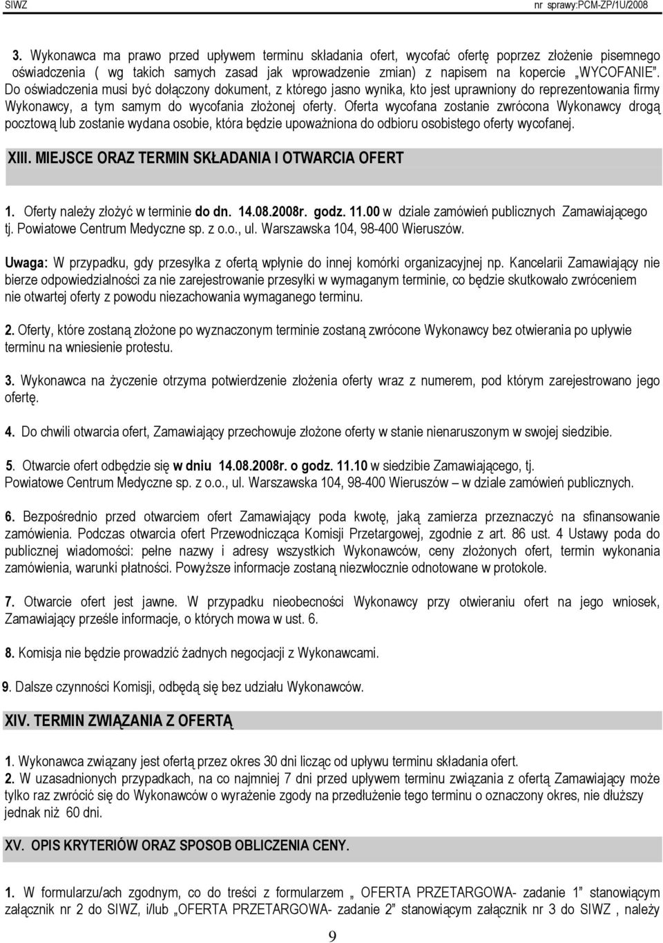 Oferta wycofana zostanie zwrócona Wykonawcy drogą pocztową lub zostanie wydana osobie, która będzie upowaŝniona do odbioru osobistego oferty wycofanej. XIII.