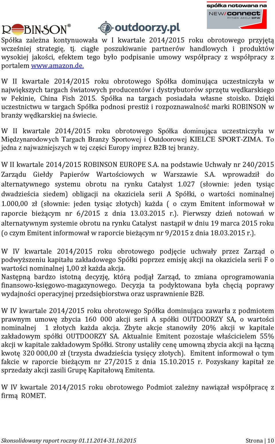 W II kwartale 2014/2015 roku obrotowego Spółka dominująca uczestniczyła w największych targach światowych producentów i dystrybutorów sprzętu wędkarskiego w Pekinie, China Fish 2015.