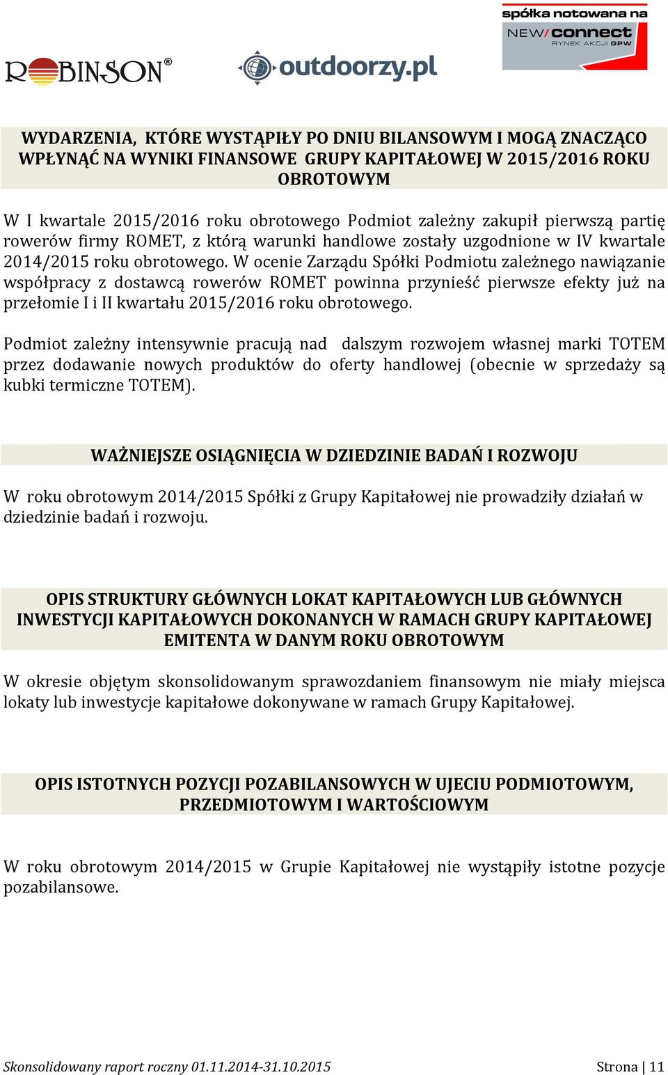 W ocenie Zarządu Spółki Podmiotu zależnego nawiązanie współpracy z dostawcą rowerów ROMET powinna przynieść pierwsze efekty już na przełomie I i II kwartału 2015/2016 roku obrotowego.