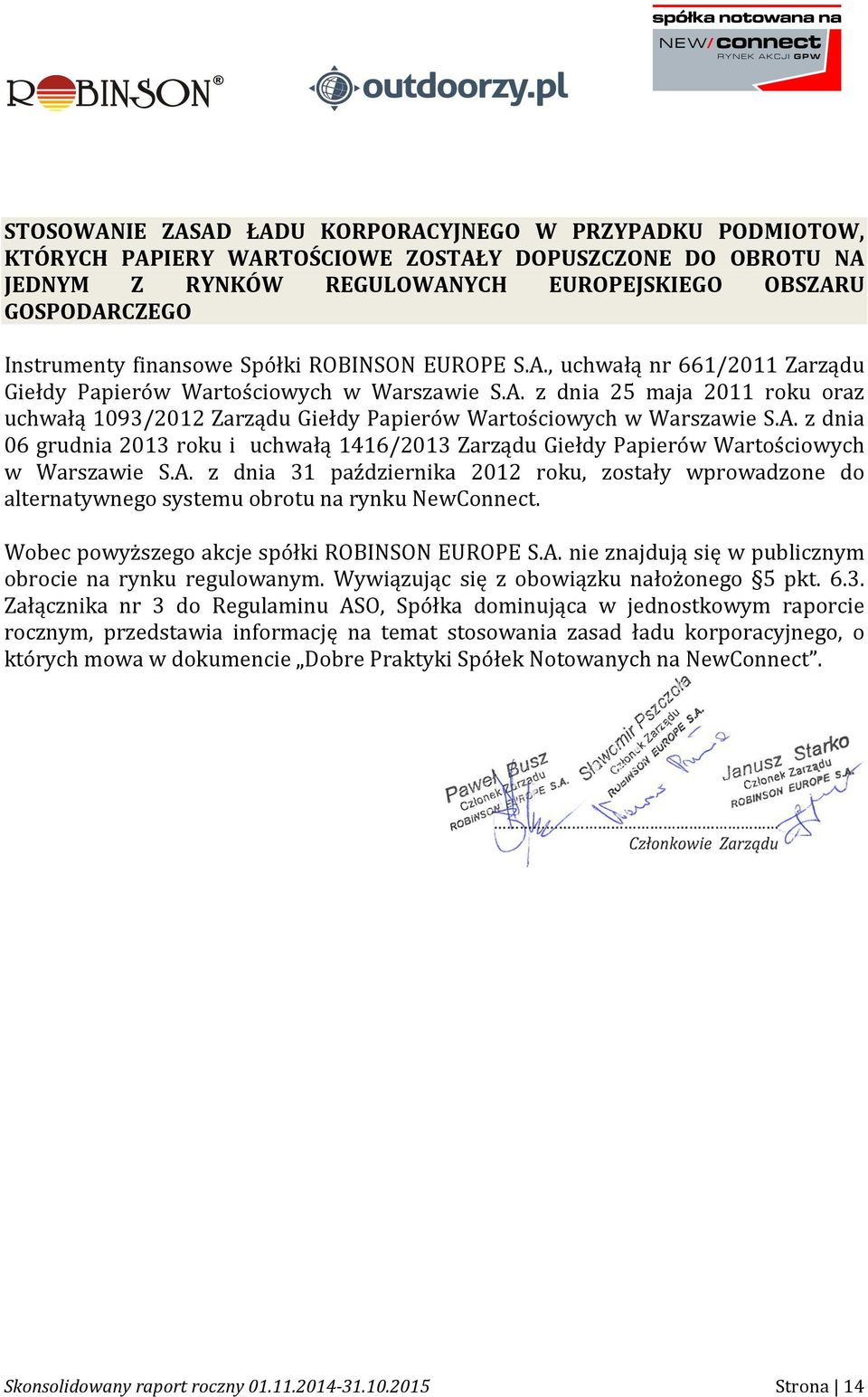 A. z dnia 06 grudnia 2013 roku i uchwałą 1416/2013 Zarządu Giełdy Papierów Wartościowych w Warszawie S.A. z dnia 31 października 2012 roku, zostały wprowadzone do alternatywnego systemu obrotu na rynku NewConnect.
