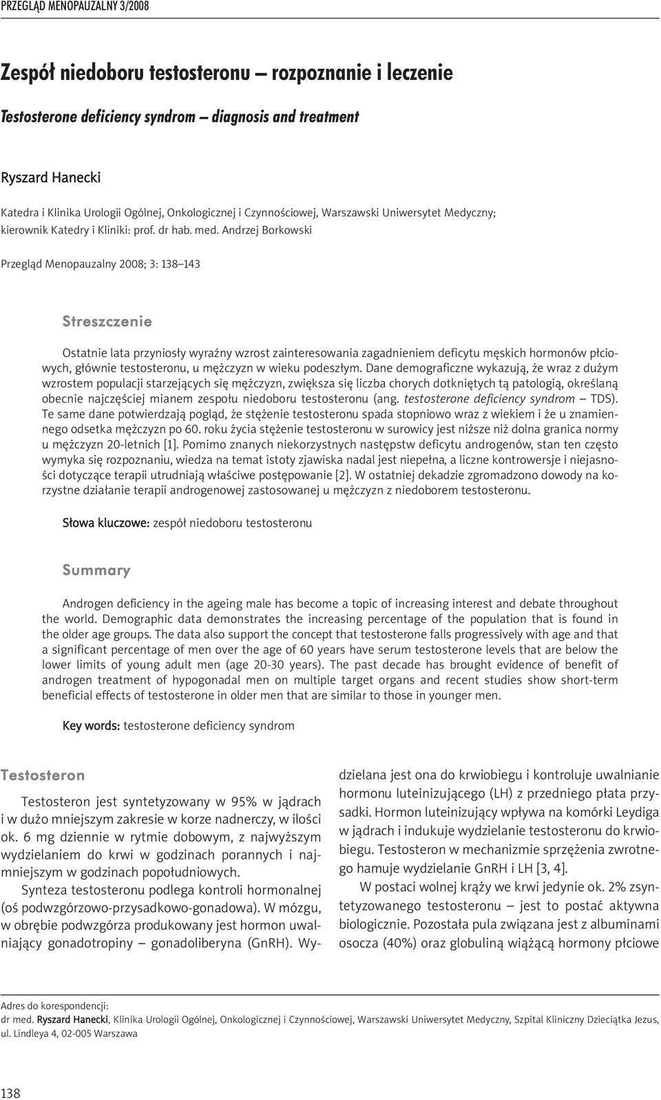 Andrzej Borkowski Przegląd Menopauzalny 2008; 3: 138 143 Streszczenie Ostatnie lata przyniosły wyraźny wzrost zainteresowania zagadnieniem deficytu męskich hormonów płciowych, głównie testosteronu, u