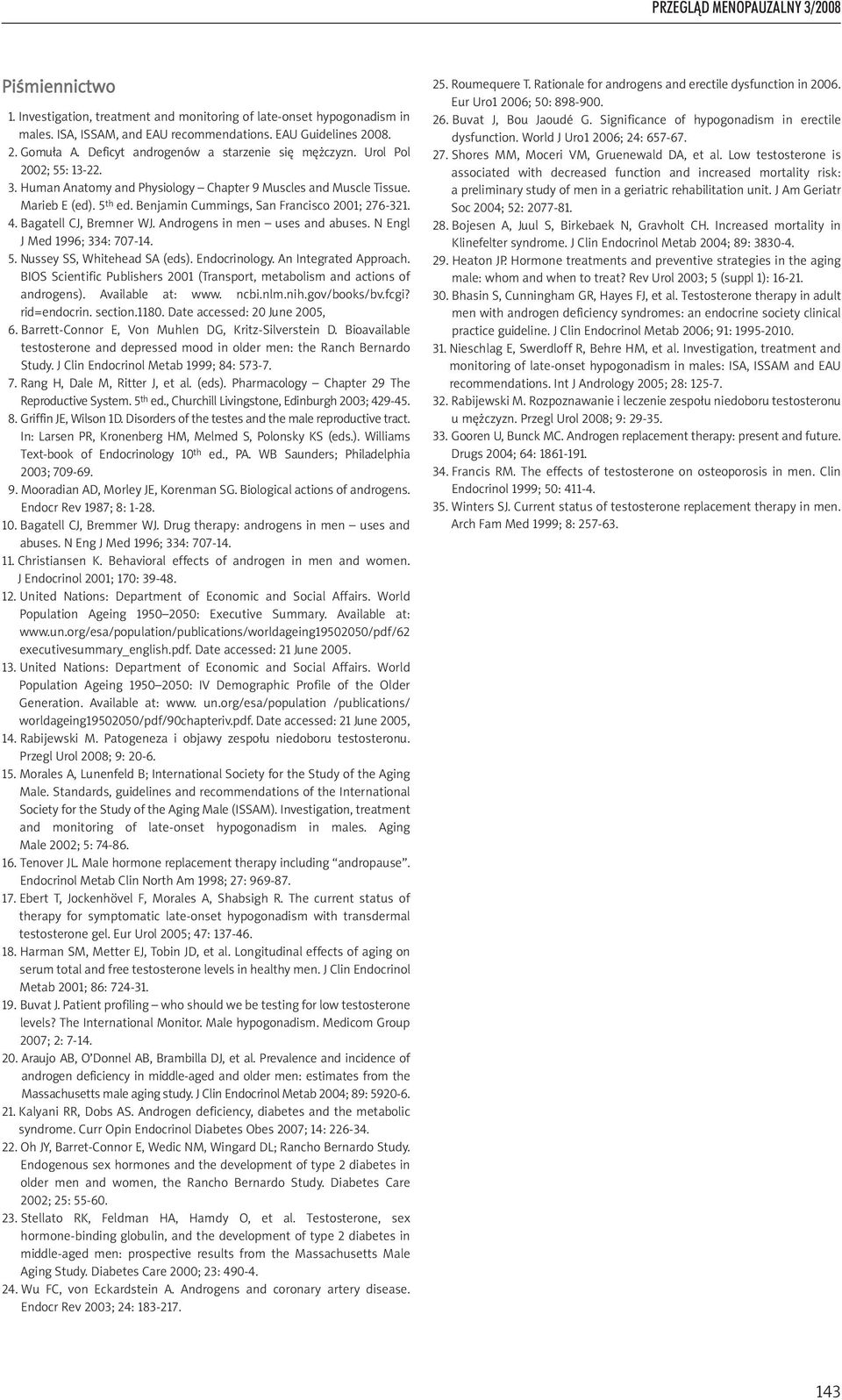 Benjamin Cummings, San Francisco 2001; 276-321. 4. Bagatell CJ, Bremner WJ. Androgens in men uses and abuses. N Engl J Med 1996; 334: 707-14. 5. Nussey SS, Whitehead SA (eds). Endocrinology.