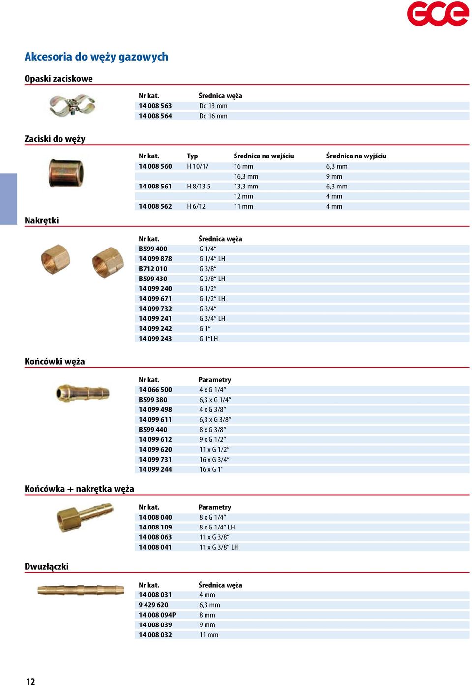 1/2 LH 14 099 732 G 3/4 14 099 241 G 3/4 LH 14 099 242 G 1 14 099 243 G 1 LH Końcówki węża Parametry 14 066 500 4 x G 1/4 B599 380 6,3 x G 1/4 14 099 498 4 x G 3/8 14 099 611 6,3 x G 3/8 B599 440 8 x
