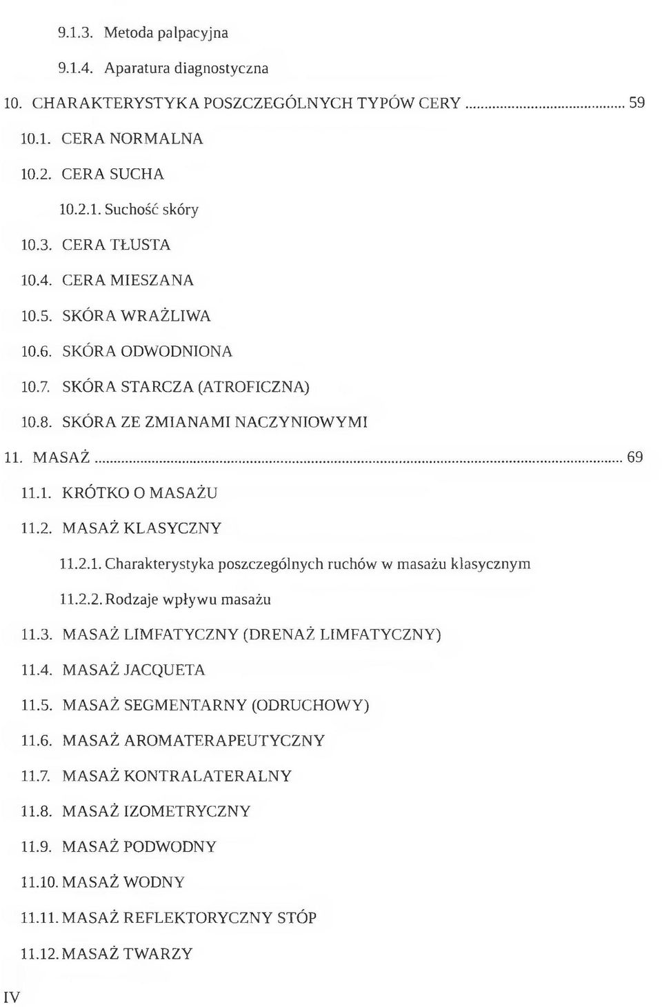 MASAŻ KLASYCZNY 11.2.1. Charakterystyka poszczególnych ruchów w masażu klasycznym 11.2.2. Rodzaje wpływu masażu 11.3. MASAŻ LIMFATYCZNY (DRENAŻ LIMFATYCZNY) 11.4. MASAŻ JACQUETA 11.5.