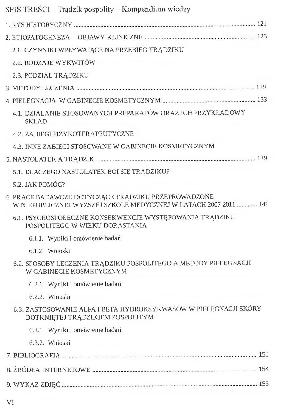 NASTOLATEK A TRĄDZIK...139 5.1. DLACZEGO NASTOLATEK BOI SIĘ TRĄDZIKU? 5.2. JAK POMÓC? 6. PRACE BADAWCZE DOTYCZĄCE TRĄDZIKU PRZEPROWADZONE W NIEPUBLICZNEJ WYŻSZEJ SZKOLE MEDYCZNEJ W LATACH 2007-2011.