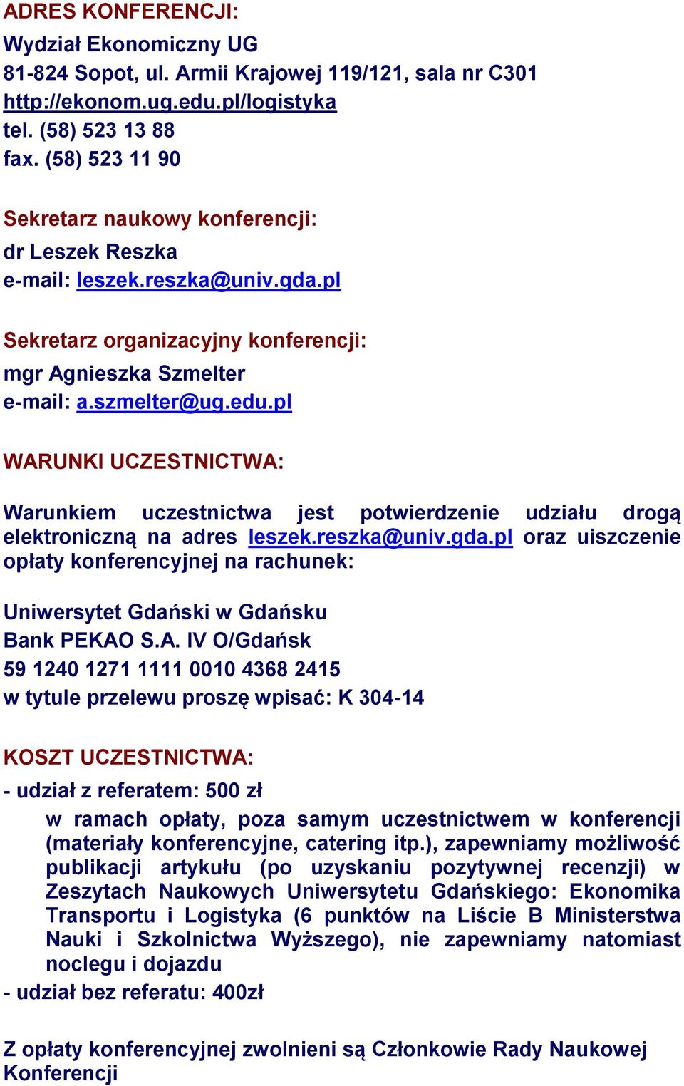 pl WARUNKI UCZESTNICTWA: Warunkiem uczestnictwa jest potwierdzenie udziału drogą elektroniczną na adres leszek.reszka@univ.gda.