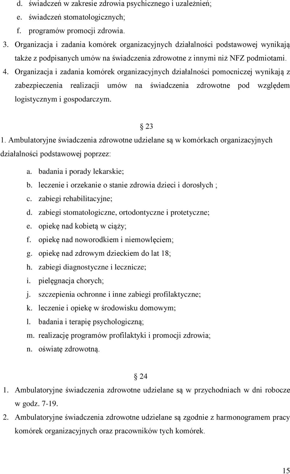 Organizacja i zadania komórek organizacyjnych działalności pomocniczej wynikają z zabezpieczenia realizacji umów na świadczenia zdrowotne pod względem logistycznym i gospodarczym. 23 1.