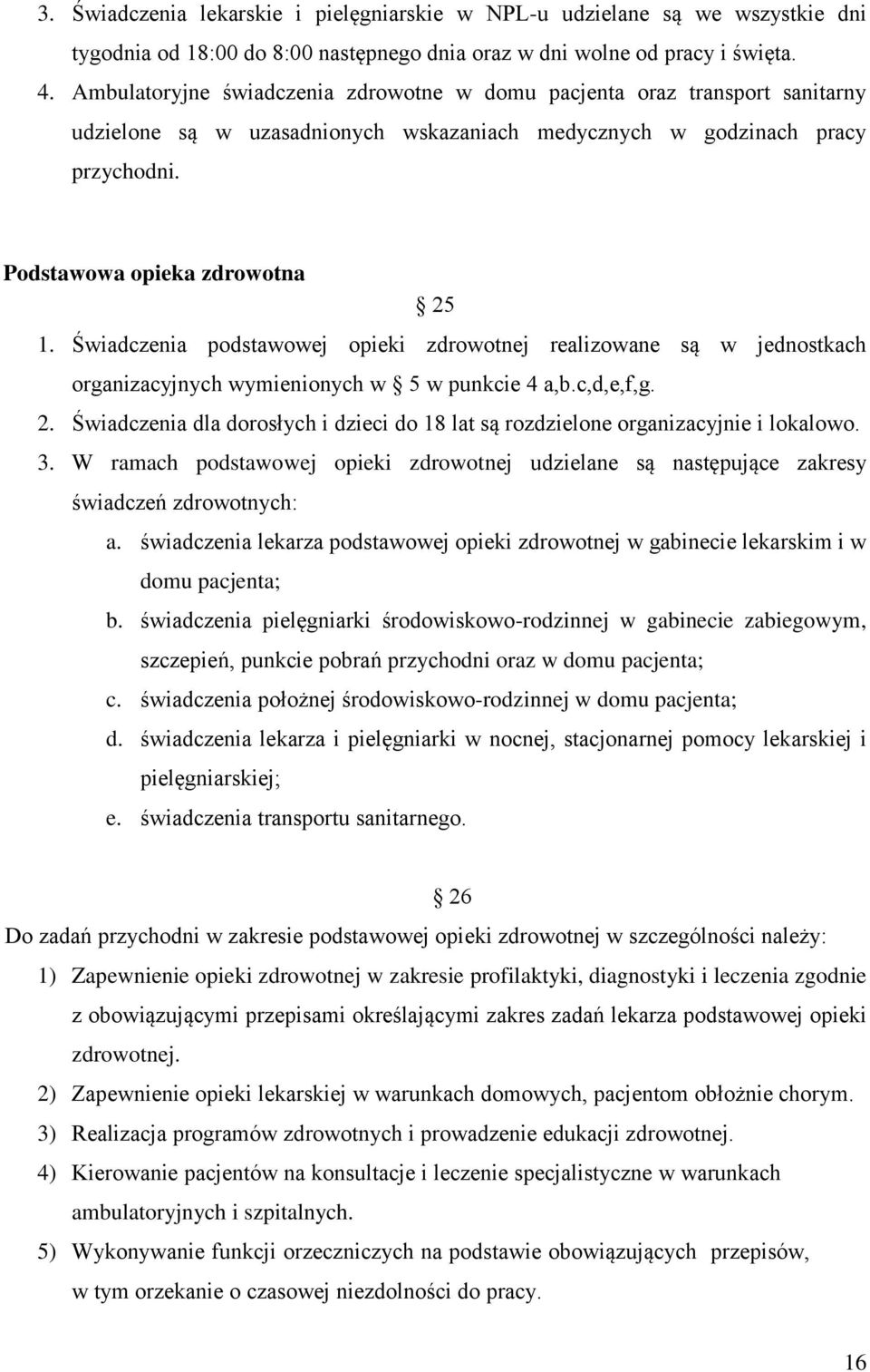 Świadczenia podstawowej opieki zdrowotnej realizowane są w jednostkach organizacyjnych wymienionych w 5 w punkcie 4 a,b.c,d,e,f,g. 2.