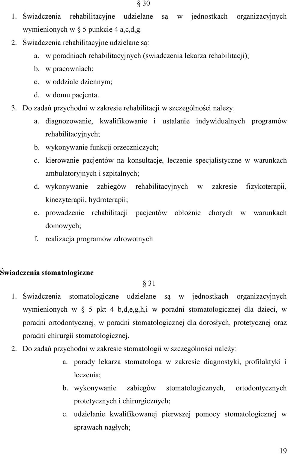 Do zadań przychodni w zakresie rehabilitacji w szczególności należy: a. diagnozowanie, kwalifikowanie i ustalanie indywidualnych programów rehabilitacyjnych; b. wykonywanie funkcji orzeczniczych; c.