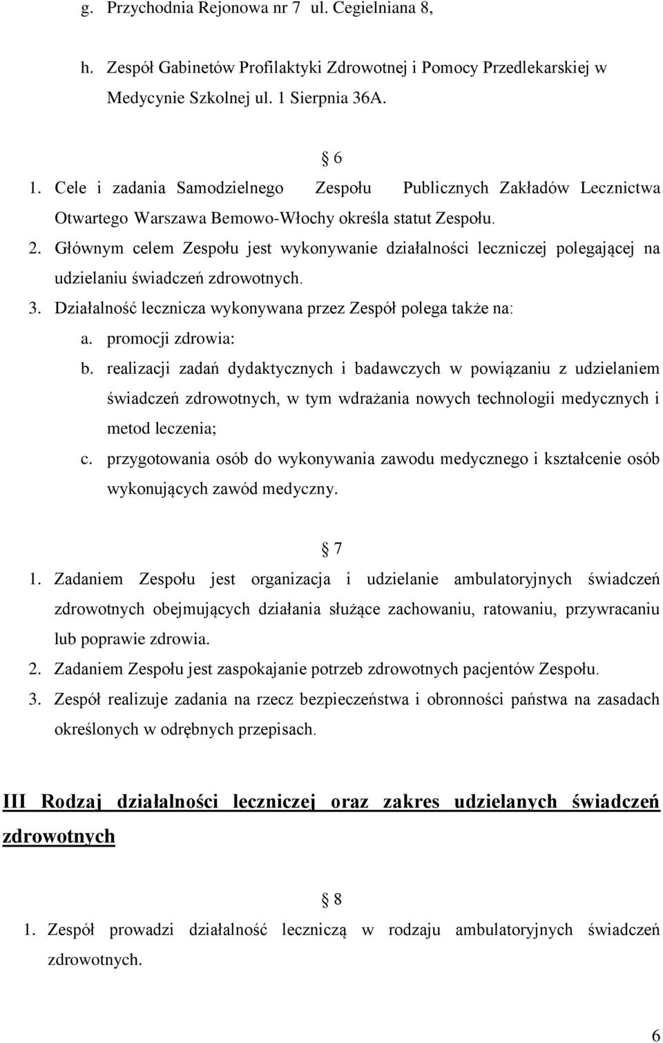 Głównym celem Zespołu jest wykonywanie działalności leczniczej polegającej na udzielaniu świadczeń zdrowotnych. 3. Działalność lecznicza wykonywana przez Zespół polega także na: a.