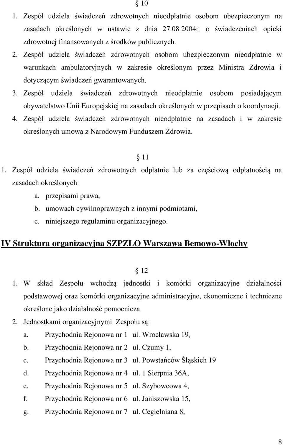 Zespół udziela świadczeń zdrowotnych osobom ubezpieczonym nieodpłatnie w warunkach ambulatoryjnych w zakresie określonym przez Ministra Zdrowia i dotyczącym świadczeń gwarantowanych. 3.