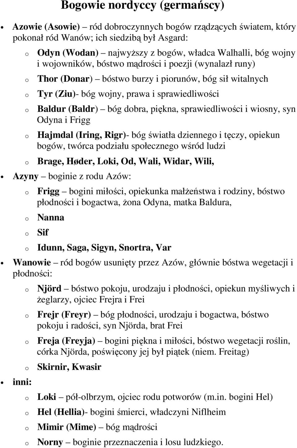 Odyna i Frigg Hajmdal (Iring, Rigr)- bóg światła dzienneg i tęczy, piekun bgów, twórca pdziału spłeczneg wśród ludzi Brage, Høder, Lki, Od, Wali, Widar, Wili, Azyny bginie z rdu Azów: Frigg bgini