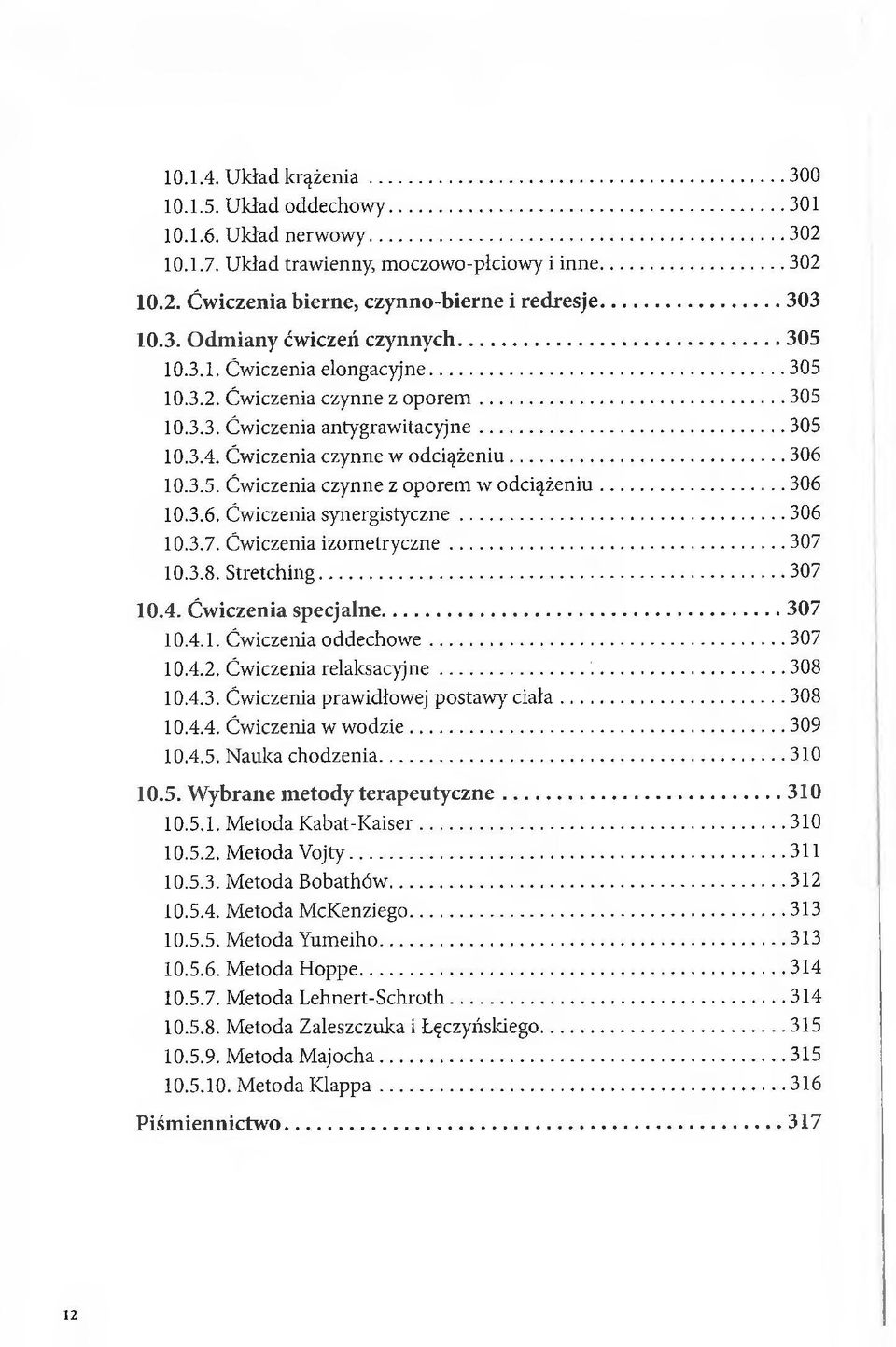 3.5. Ćwiczenia czynne z oporem w odciążeniu... 306 10.3.6. Ćwiczenia synergistyczne... 306 10.3.7. Ćwiczenia izometryczne... 307 10.3.8. Stretching...307 10.4. Ćwiczenia specjalne... 307 10.4.1. Ćwiczenia oddechowe.