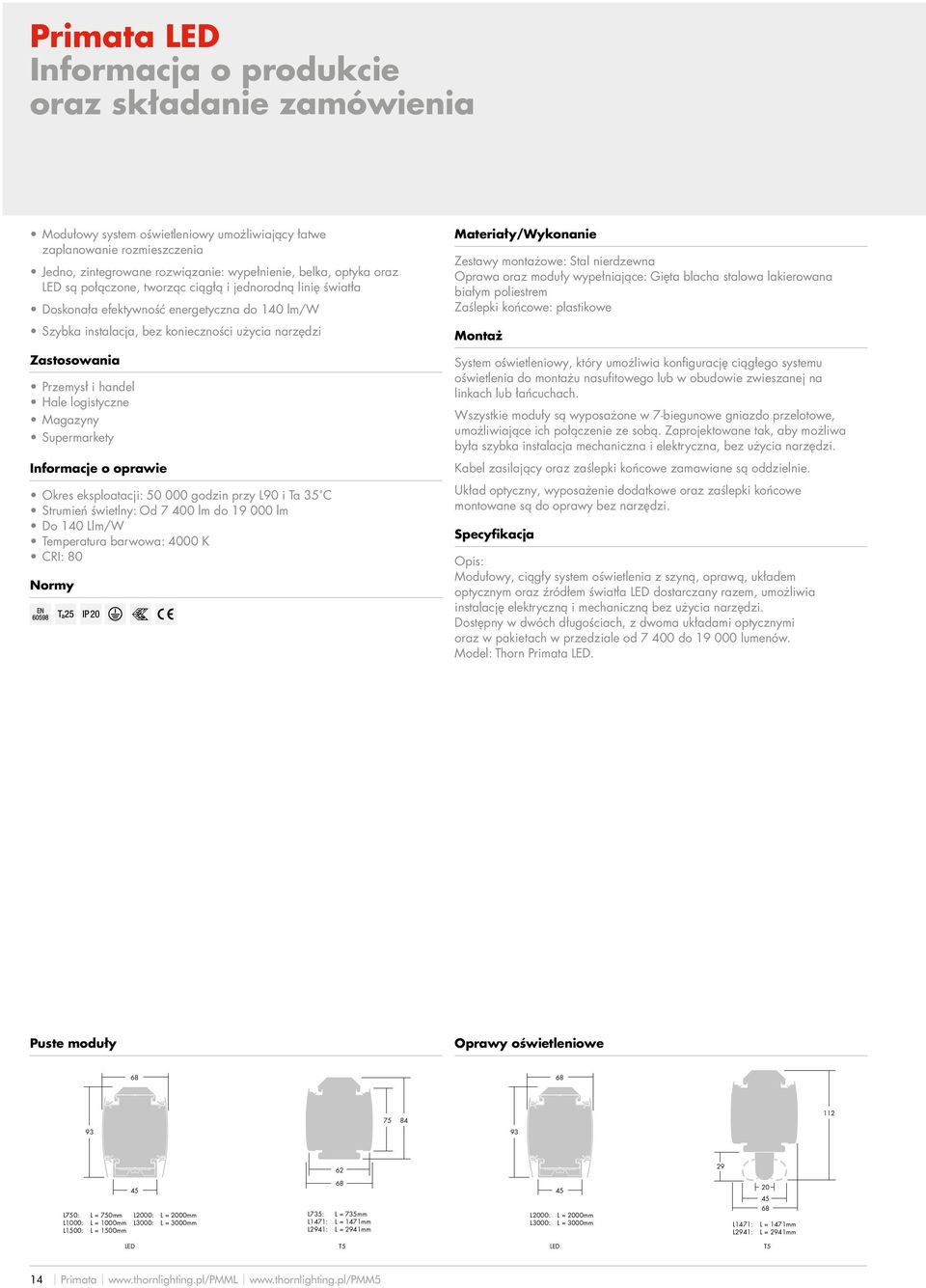 logistyczne Magazyny Supermarkety Informacje o oprawie Okres eksploatacji: 50 000 godzin przy L90 i Ta 35 C Strumień świetlny: Od 7 400 lm do 19 000 lm Do 140 Llm/W Temperatura barwowa: 4000 K CRI: