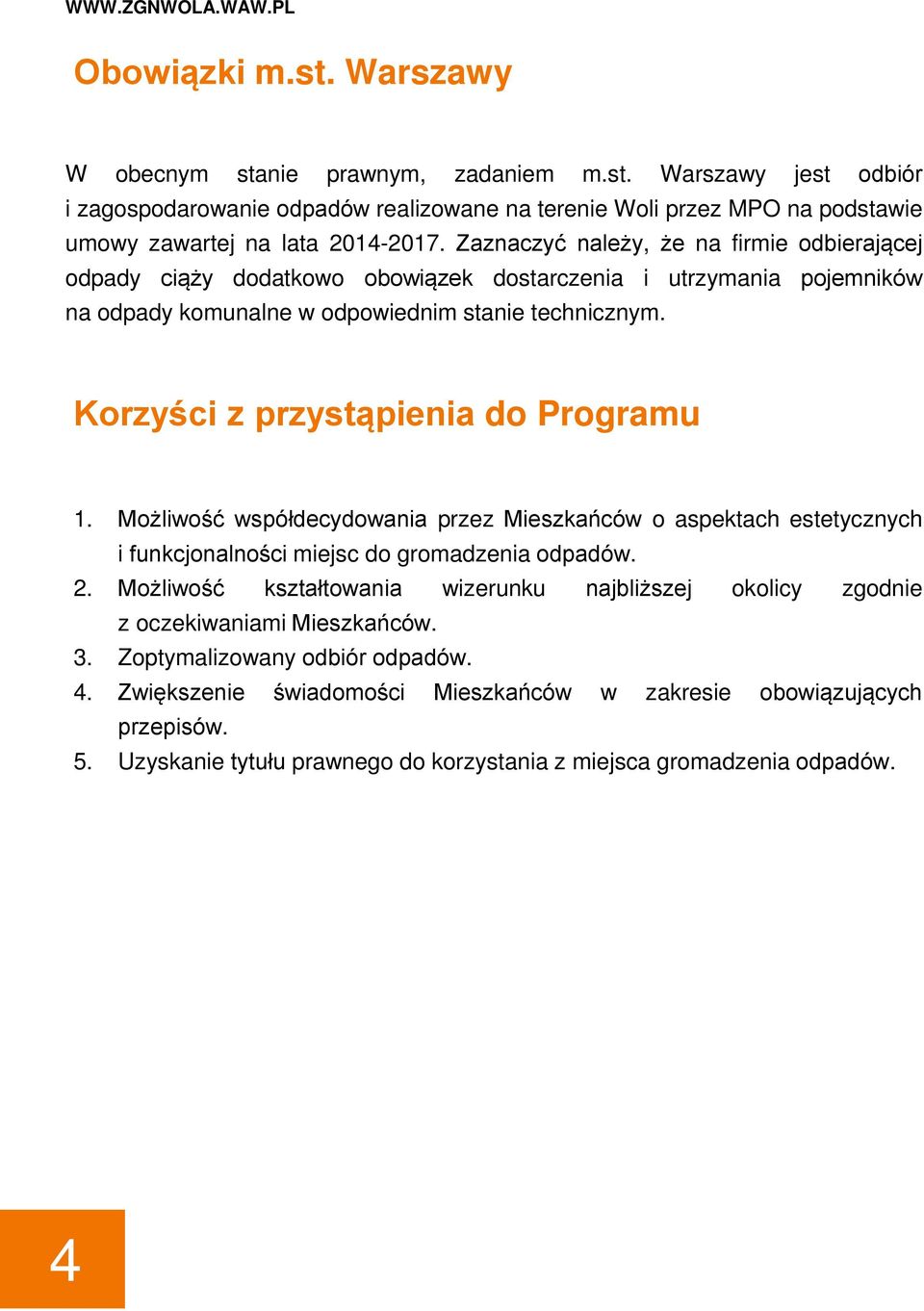 Korzyści z przystąpienia do Programu 1. Możliwość współdecydowania przez Mieszkańców o aspektach estetycznych i funkcjonalności miejsc do gromadzenia odpadów. 2.