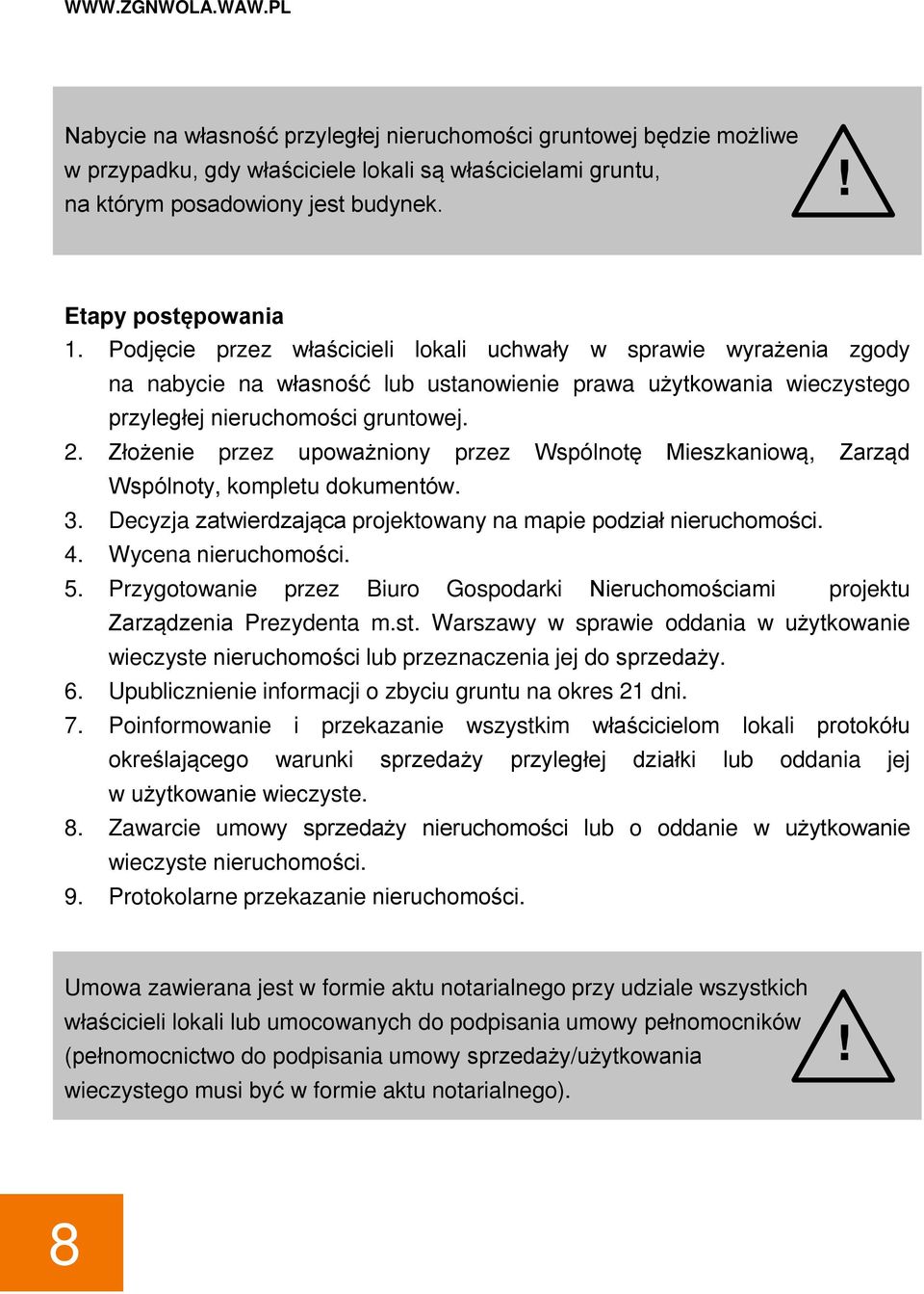 Złożenie przez upoważniony przez Wspólnotę Mieszkaniową, Zarząd Wspólnoty, kompletu dokumentów. 3. Decyzja zatwierdzająca projektowany na mapie podział nieruchomości. 4. Wycena nieruchomości. 5.