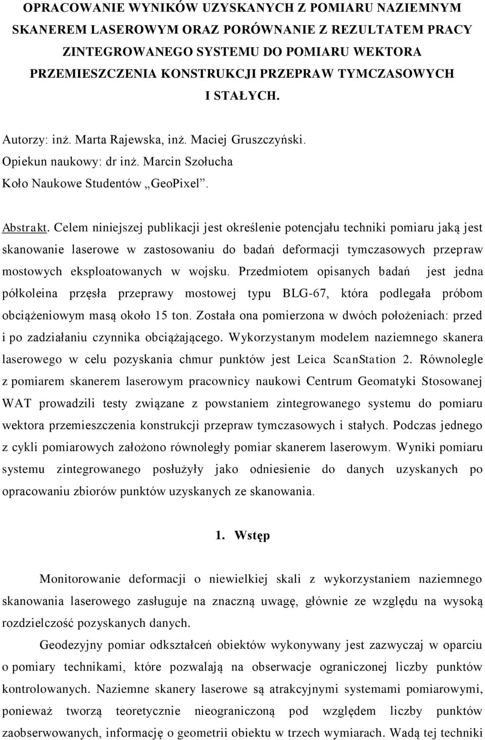 Celem niniejszej publikacji jest określenie potencjału techniki pomiaru jaką jest skanowanie laserowe w zastosowaniu do badań deformacji tymczasowych przepraw mostowych eksploatowanych w wojsku.